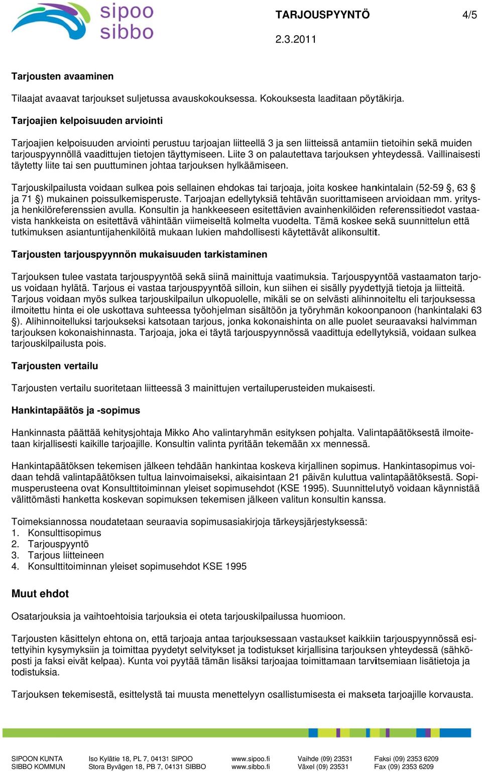 täyttymiseen. Liite 3 on palautettava tarjouksen yhteydessä. Vaillinaisesti täytetty liite tai sen puuttuminen johtaa tarjouksenn hylkäämiseen.