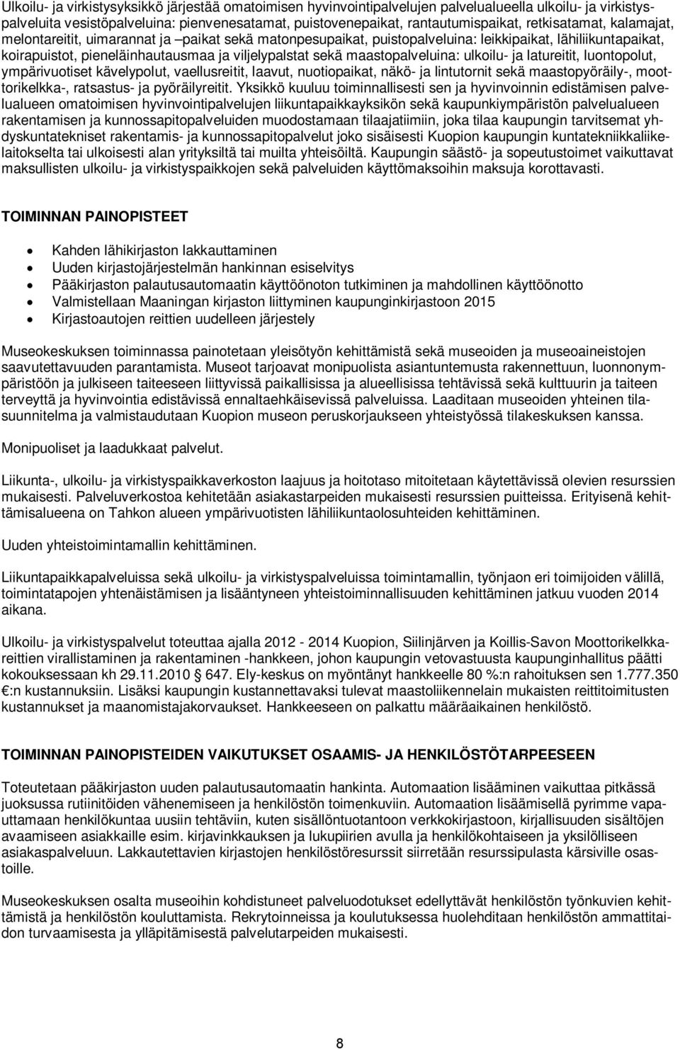 maastopalveluina: ulkoilu ja latureitit, luontopolut, ympärivuotiset kävelypolut, vaellusreitit, laavut, nuotiopaikat, näkö ja lintutornit sekä maastopyöräily, moottorikelkka, ratsastus ja