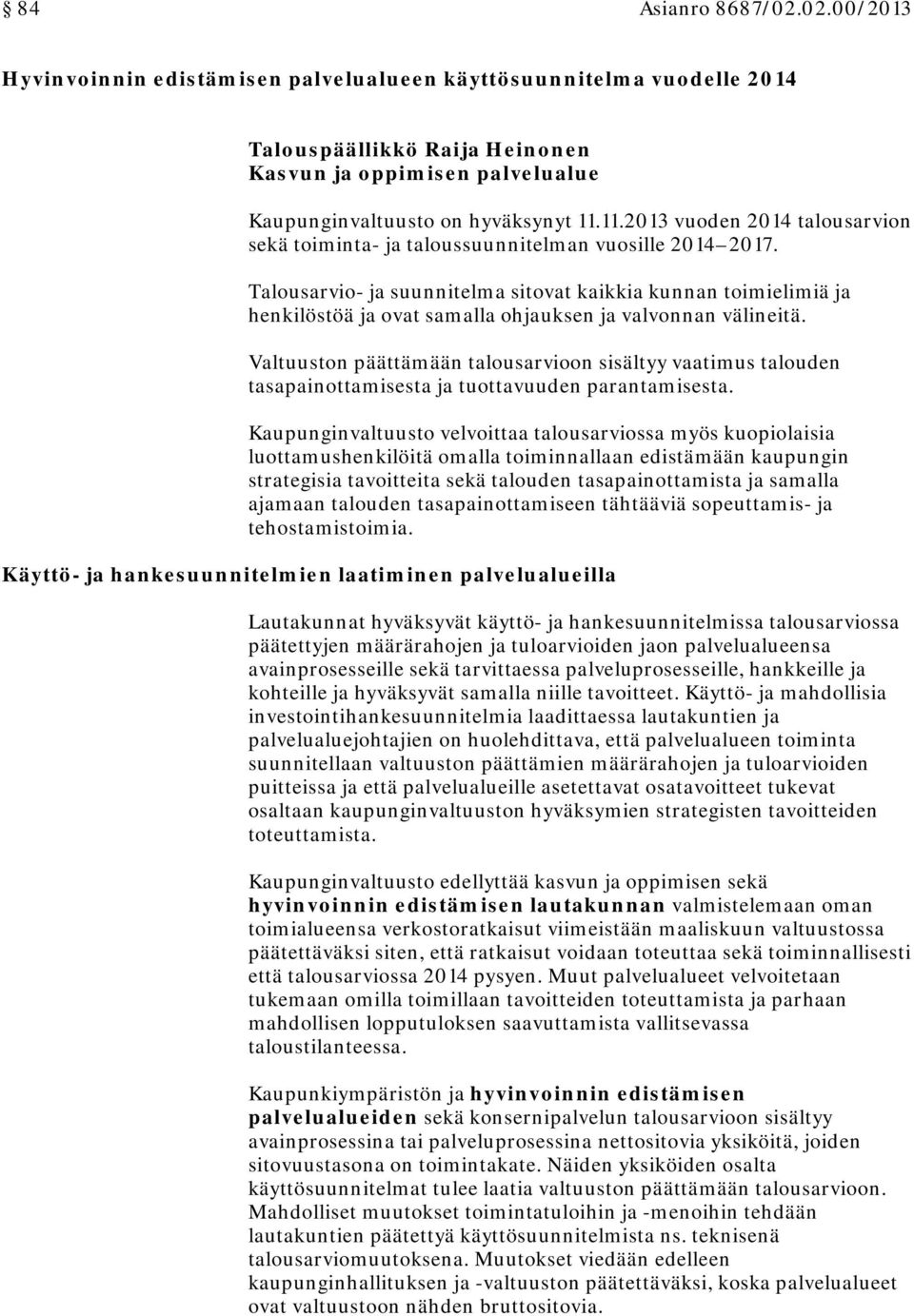 Talousarvio ja suunnitelma sitovat kaikkia kunnan toimielimiä ja henkilöstöä ja ovat samalla ohjauksen ja valvonnan välineitä.