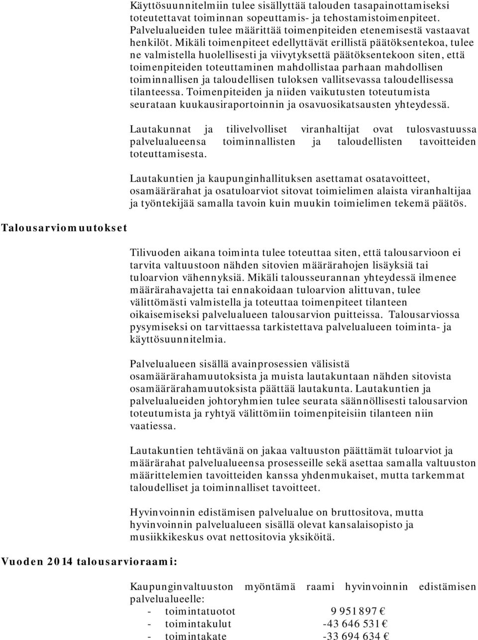 Mikäli toimenpiteet edellyttävät erillistä päätöksentekoa, tulee ne valmistella huolellisesti ja viivytyksettä päätöksentekoon siten, että toimenpiteiden toteuttaminen mahdollistaa parhaan