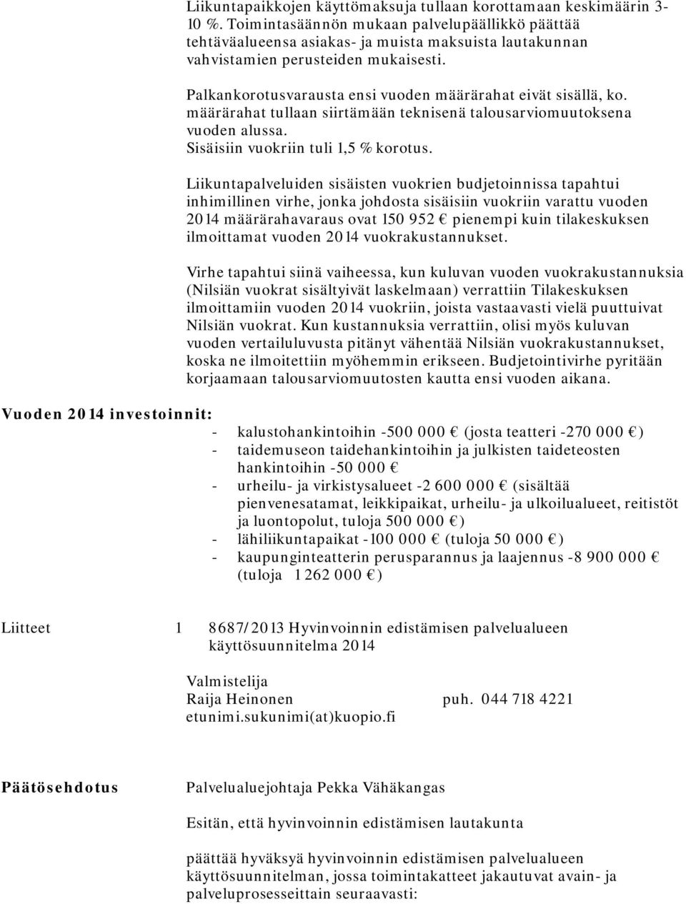 Palkankorotusvarausta ensi vuoden määrärahat eivät sisällä, ko. määrärahat tullaan siirtämään teknisenä talousarviomuutoksena vuoden alussa. Sisäisiin vuokriin tuli 1,5 % korotus.