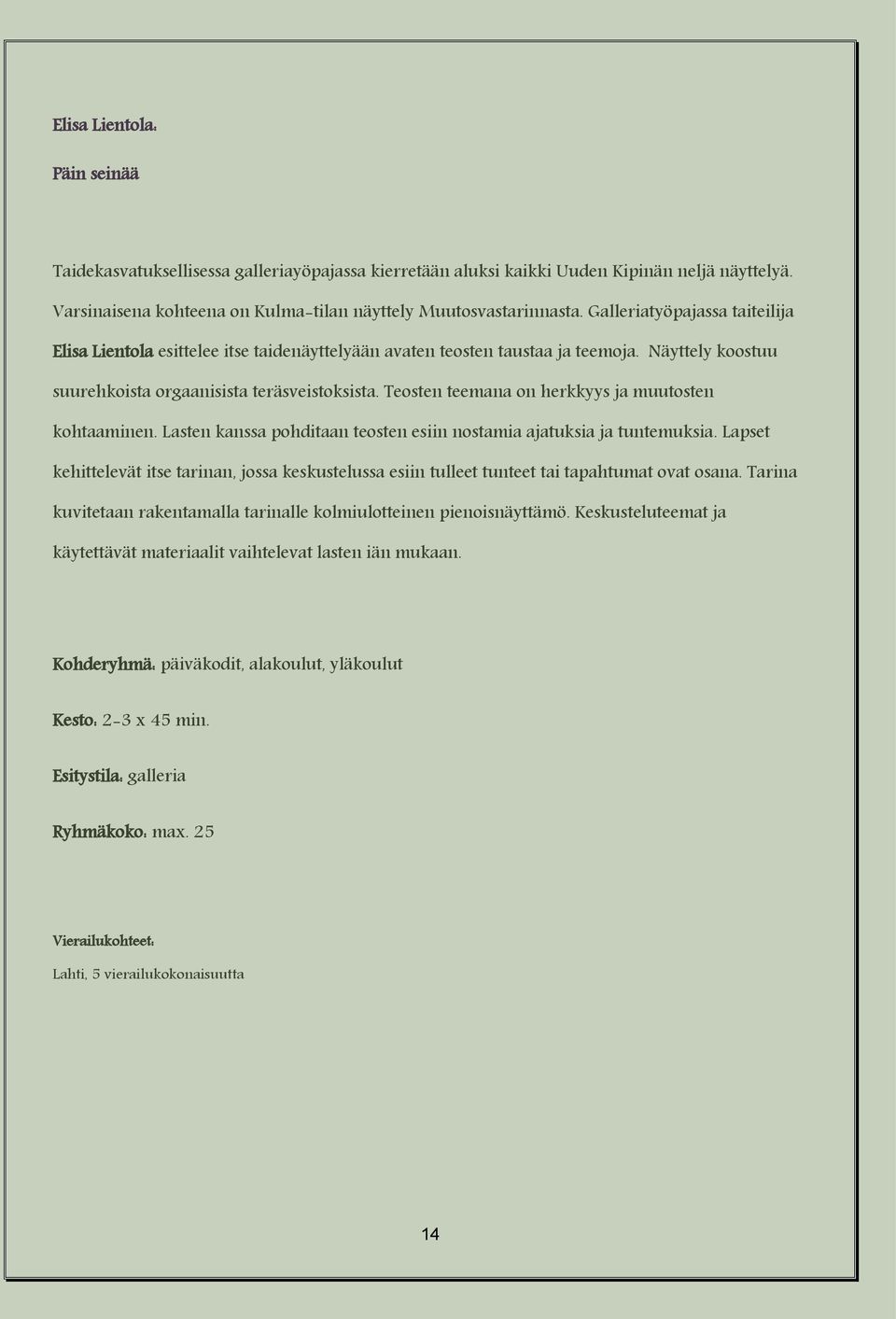 Teosten teemana on herkkyys ja muutosten kohtaaminen. Lasten kanssa pohditaan teosten esiin nostamia ajatuksia ja tuntemuksia.