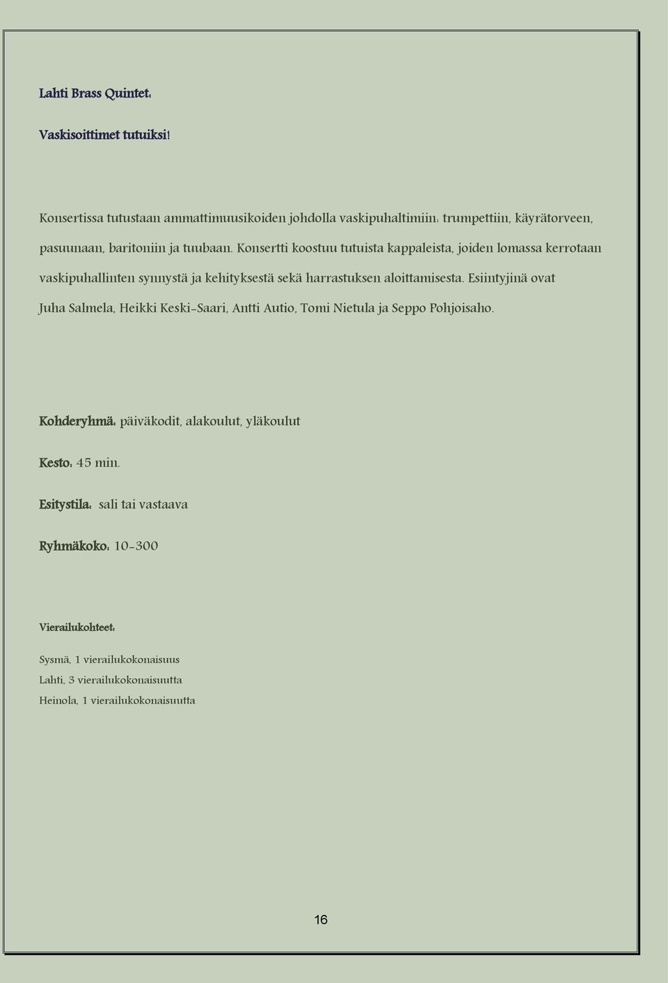 Konsertti koostuu tutuista kappaleista, joiden lomassa kerrotaan vaskipuhallinten synnystä ja kehityksestä sekä harrastuksen aloittamisesta.