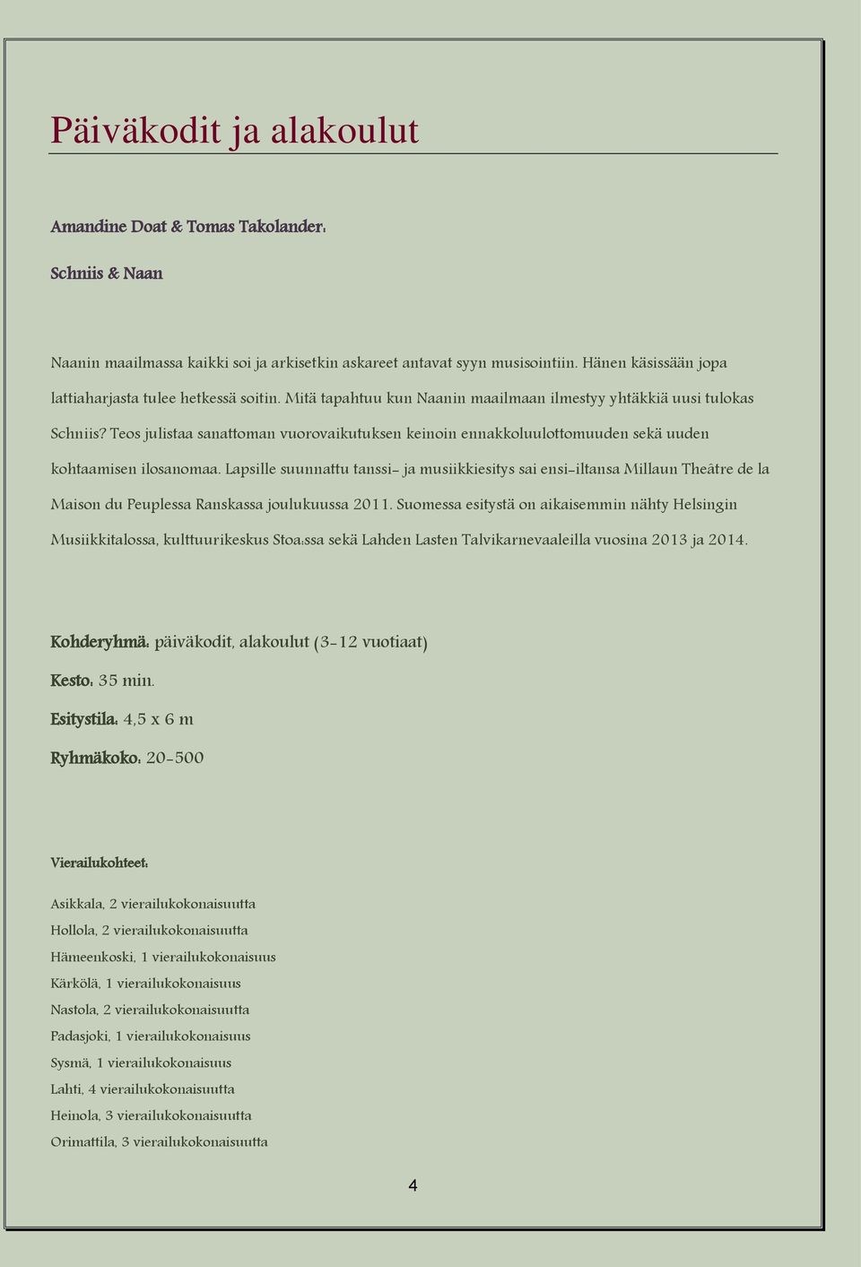 Teos julistaa sanattoman vuorovaikutuksen keinoin ennakkoluulottomuuden sekä uuden kohtaamisen ilosanomaa.