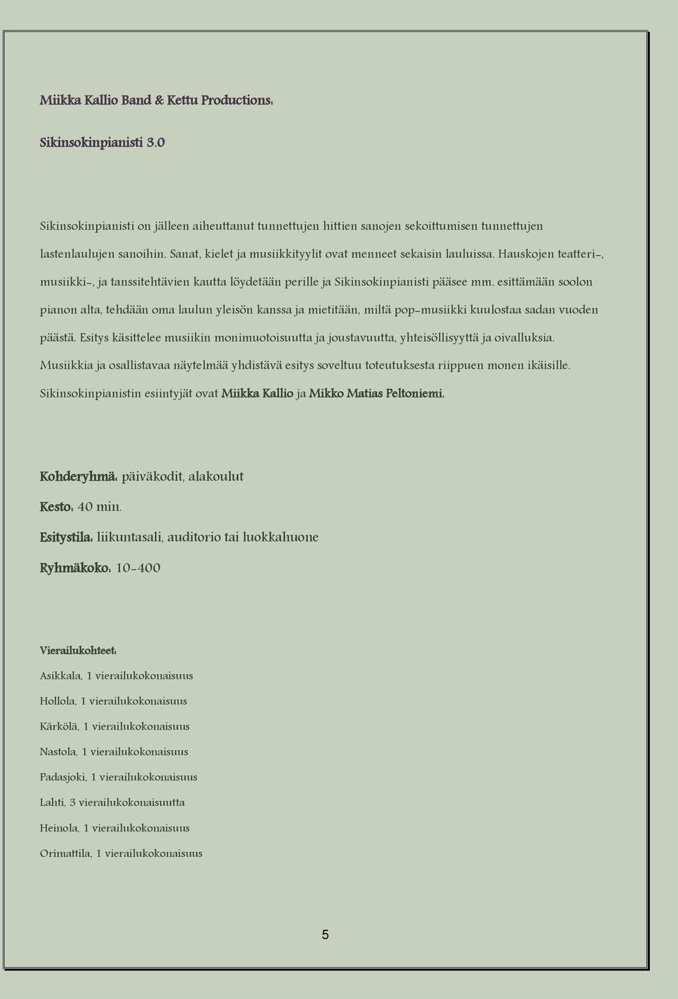 esittämään soolon pianon alta, tehdään oma laulun yleisön kanssa ja mietitään, miltä pop-musiikki kuulostaa sadan vuoden päästä.