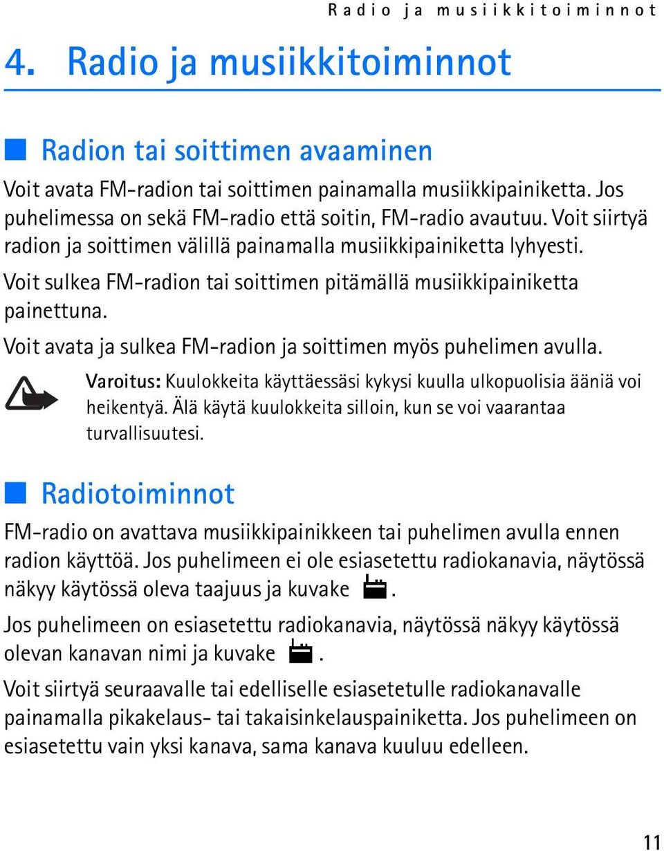 Voit sulkea FM-radion tai soittimen pitämällä musiikkipainiketta painettuna. Voit avata ja sulkea FM-radion ja soittimen myös puhelimen avulla.
