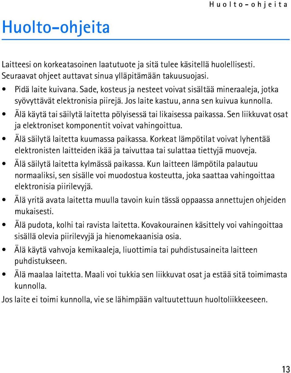 Älä käytä tai säilytä laitetta pölyisessä tai likaisessa paikassa. Sen liikkuvat osat ja elektroniset komponentit voivat vahingoittua. Älä säilytä laitetta kuumassa paikassa.