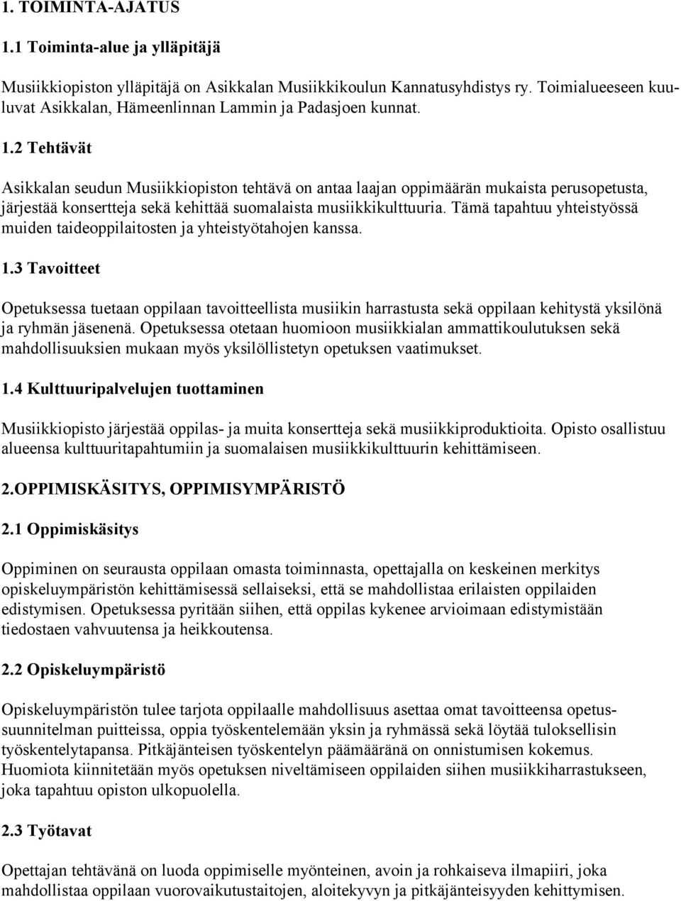 2 Tehtävät Asikkalan seudun Musiikkiopiston tehtävä on antaa laajan oppimäärän mukaista perusopetusta, järjestää konsertteja sekä kehittää suomalaista musiikkikulttuuria.