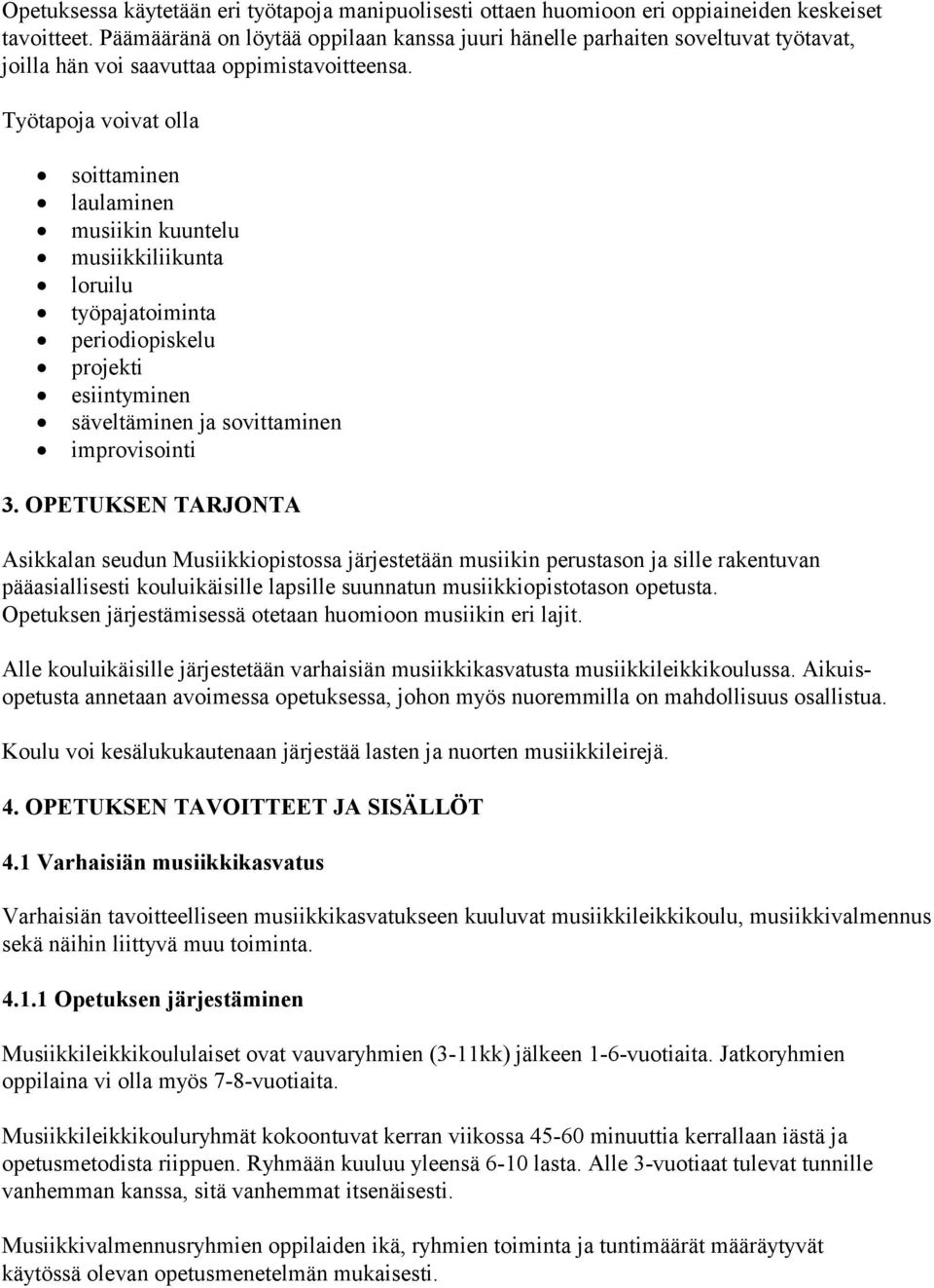 Työtapoja voivat olla soittaminen laulaminen musiikin kuuntelu musiikkiliikunta loruilu työpajatoiminta periodiopiskelu projekti esiintyminen säveltäminen ja sovittaminen improvisointi 3.