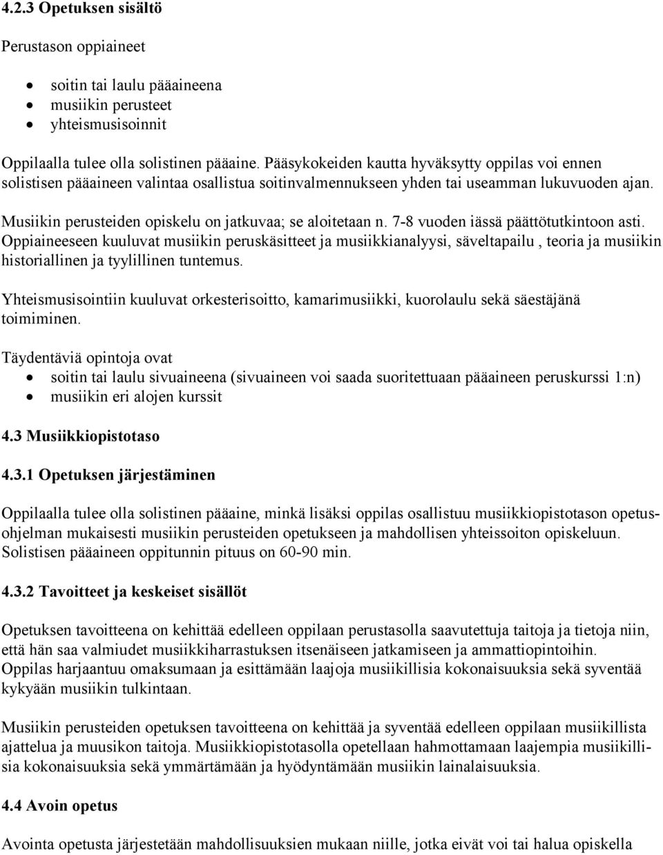 Musiikin perusteiden opiskelu on jatkuvaa; se aloitetaan n. 7-8 vuoden iässä päättötutkintoon asti.