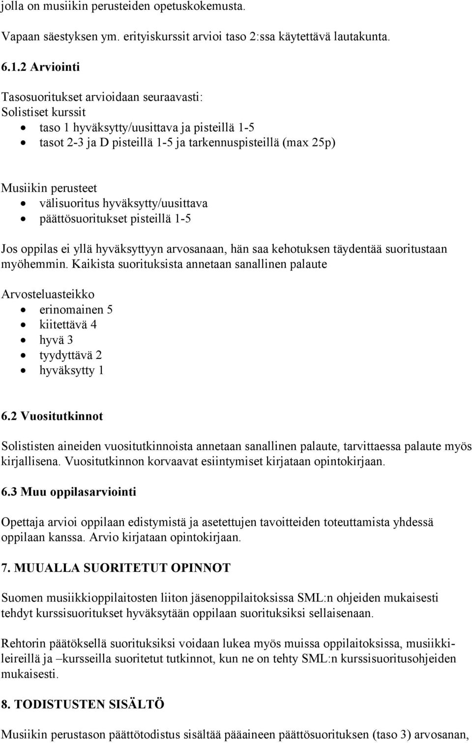 välisuoritus hyväksytty/uusittava päättösuoritukset pisteillä 1-5 Jos oppilas ei yllä hyväksyttyyn arvosanaan, hän saa kehotuksen täydentää suoritustaan myöhemmin.