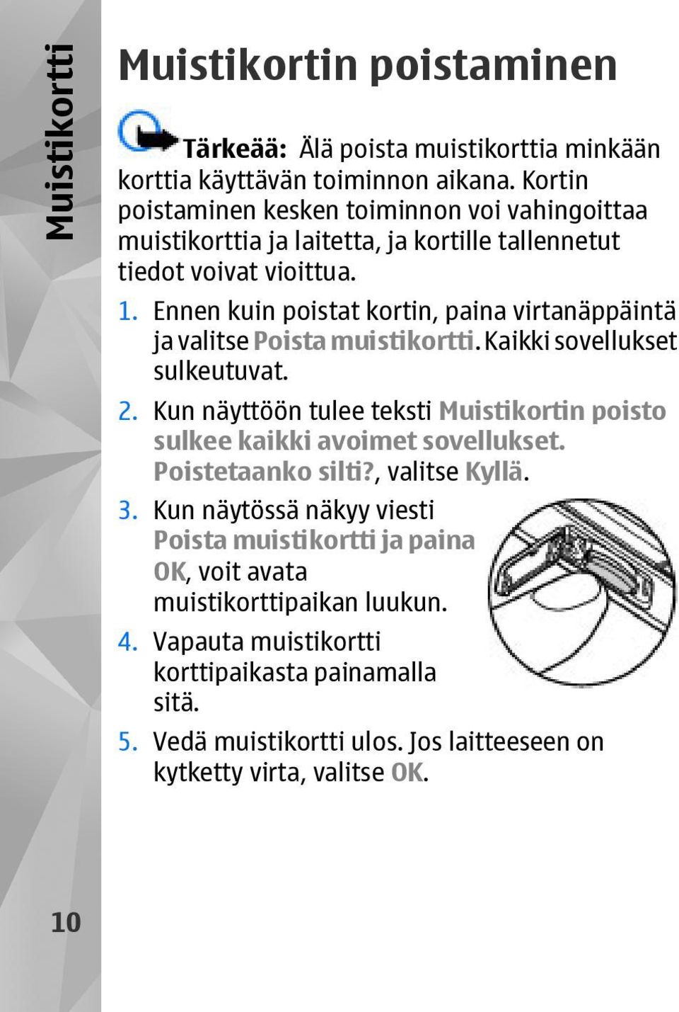 Ennen kuin poistat kortin, paina virtanäppäintä ja valitse Poista muistikortti. Kaikki sovellukset sulkeutuvat. 2.