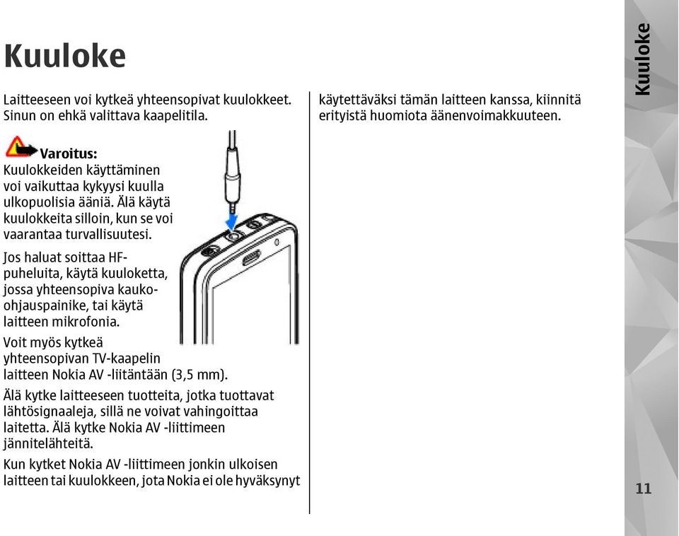 Jos haluat soittaa HFpuheluita, käytä kuuloketta, jossa yhteensopiva kaukoohjauspainike, tai käytä laitteen mikrofonia.