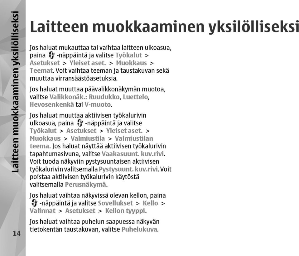 : Ruudukko, Luettelo, Hevosenkenkä tai V-muoto. Jos haluat muuttaa aktiivisen työkalurivin ulkoasua, paina -näppäintä ja valitse Työkalut > Asetukset > Yleiset aset.