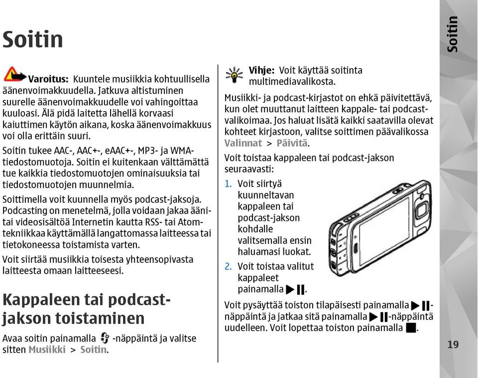 Soitin ei kuitenkaan välttämättä tue kaikkia tiedostomuotojen ominaisuuksia tai tiedostomuotojen muunnelmia. Soittimella voit kuunnella myös podcast-jaksoja.