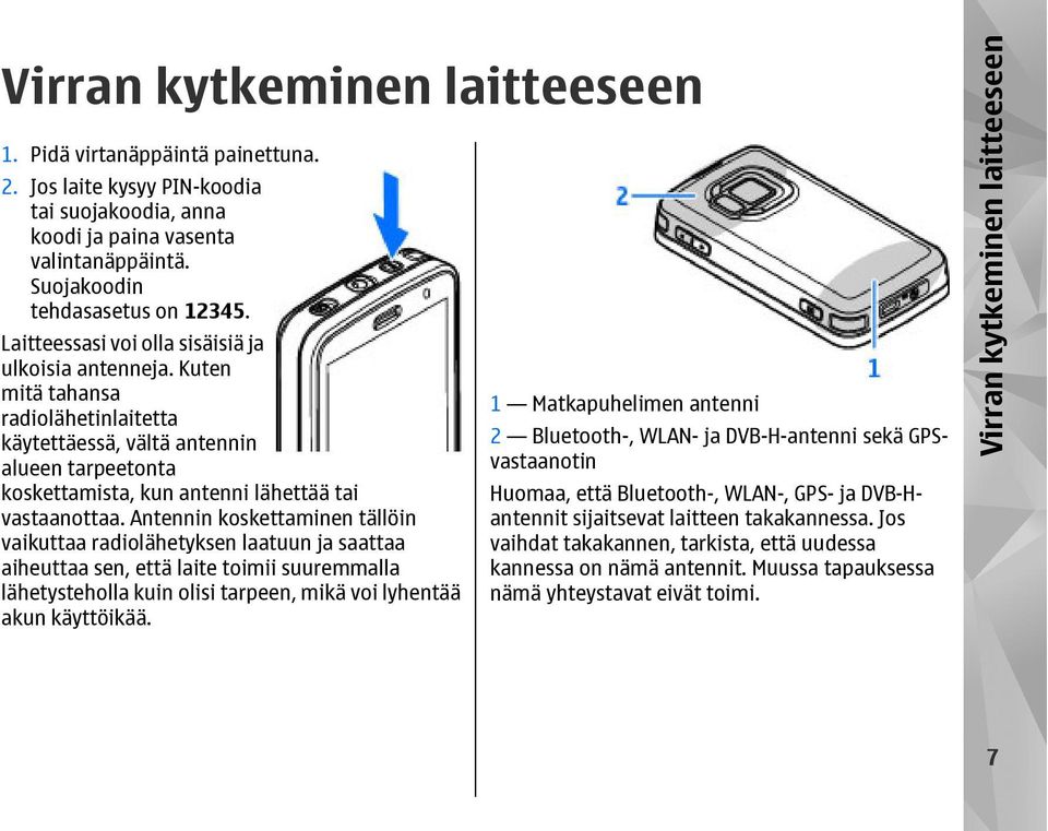 Antennin koskettaminen tällöin vaikuttaa radiolähetyksen laatuun ja saattaa aiheuttaa sen, että laite toimii suuremmalla lähetysteholla kuin olisi tarpeen, mikä voi lyhentää akun käyttöikää.