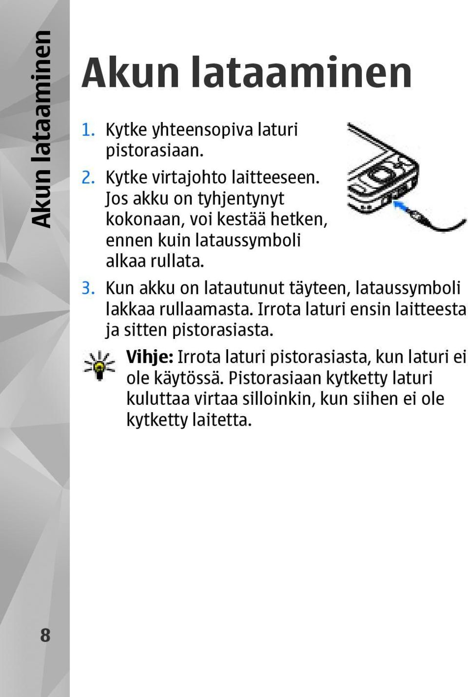 Kun akku on latautunut täyteen, lataussymboli lakkaa rullaamasta. Irrota laturi ensin laitteesta ja sitten pistorasiasta.