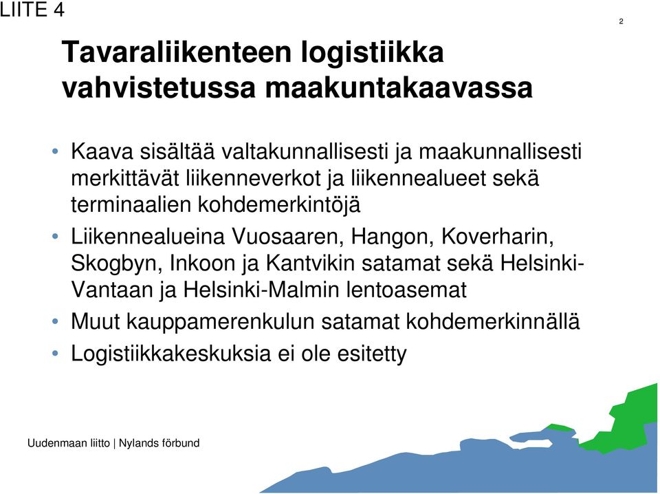 Liikennealueina Vuosaaren, Hangon, Koverharin, Skogbyn, Inkoon ja Kantvikin satamat sekä Helsinki-