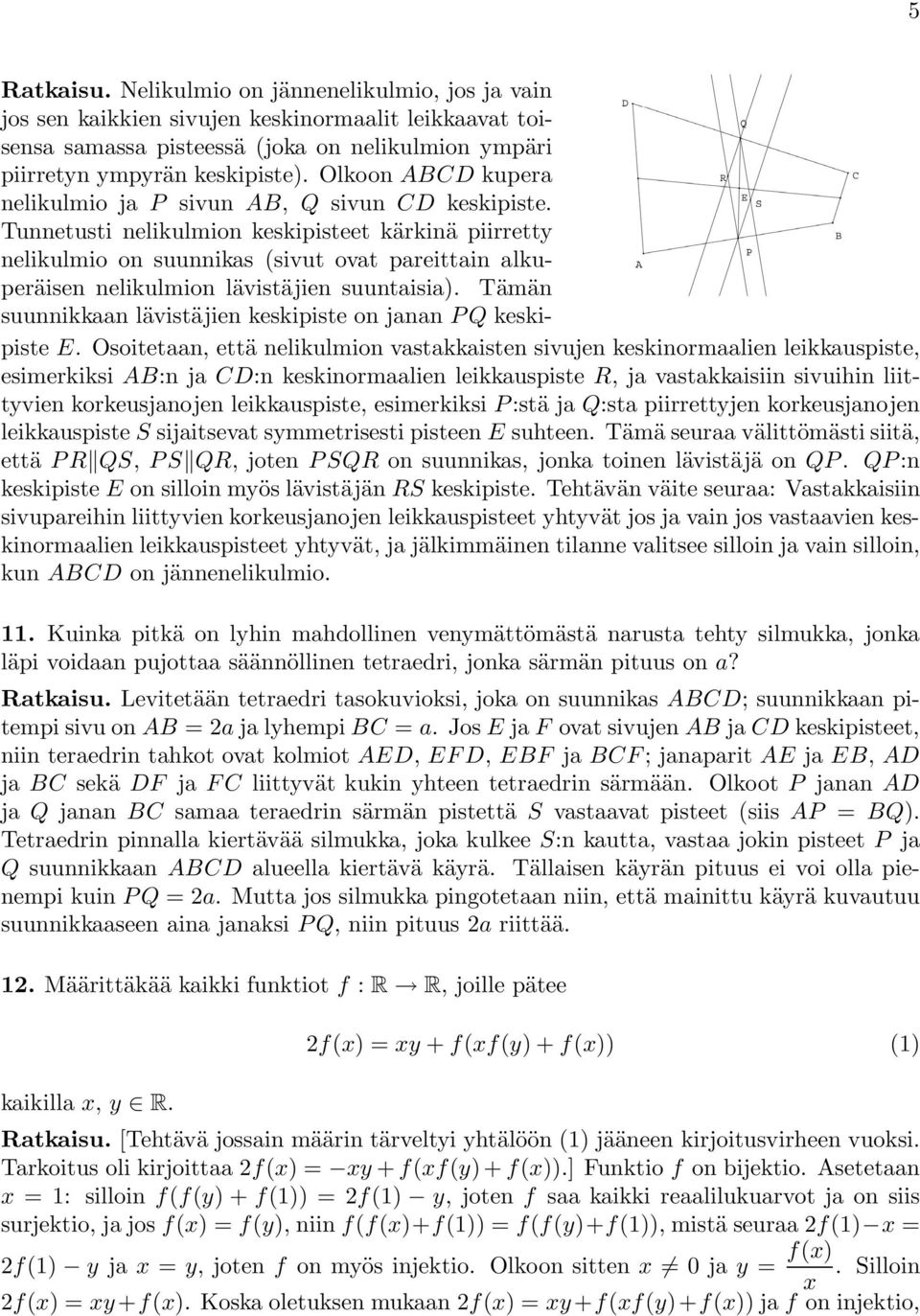 Tunnetusti nelikulmion keskipisteet kärkinä piirretty nelikulmio on suunnikas (sivut ovat pareittain alkuperäisen nelikulmion lävistäjien suuntaisia).
