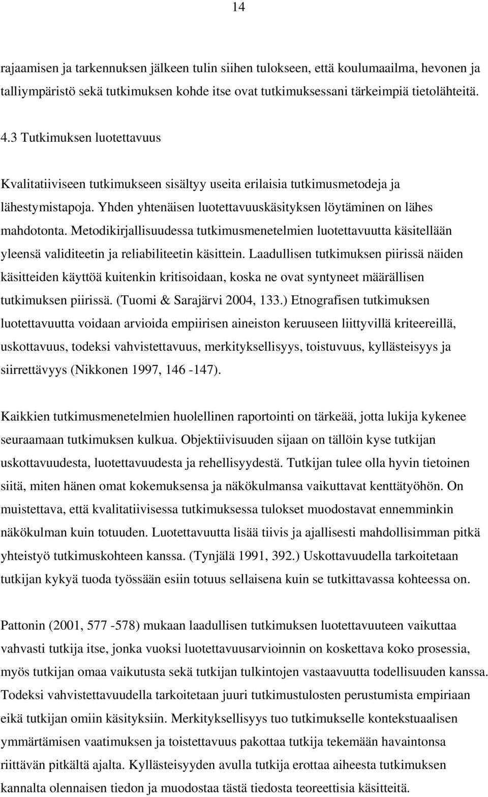 Metodikirjallisuudessa tutkimusmenetelmien luotettavuutta käsitellään yleensä validiteetin ja reliabiliteetin käsittein.