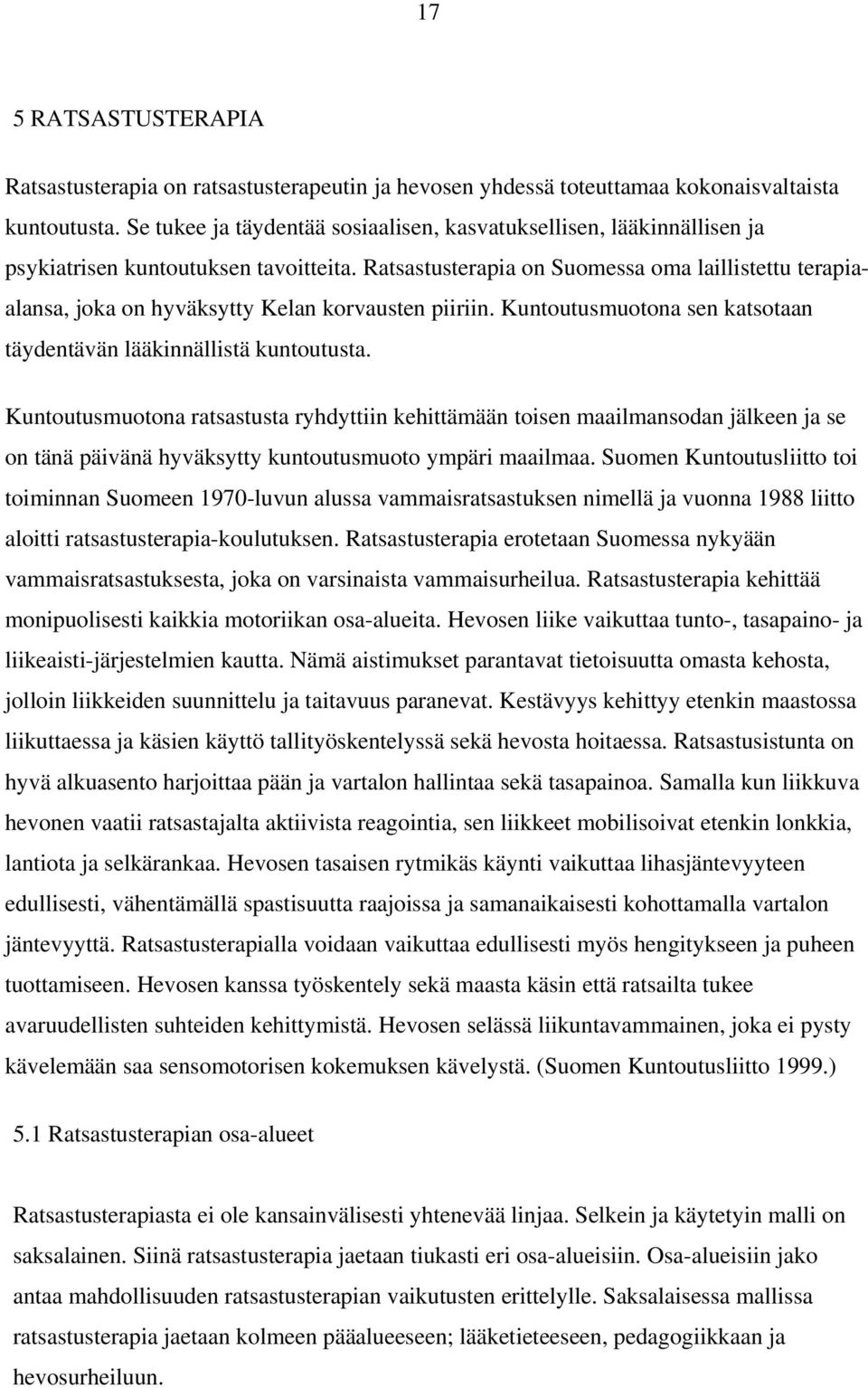 Ratsastusterapia on Suomessa oma laillistettu terapiaalansa, joka on hyväksytty Kelan korvausten piiriin. Kuntoutusmuotona sen katsotaan täydentävän lääkinnällistä kuntoutusta.