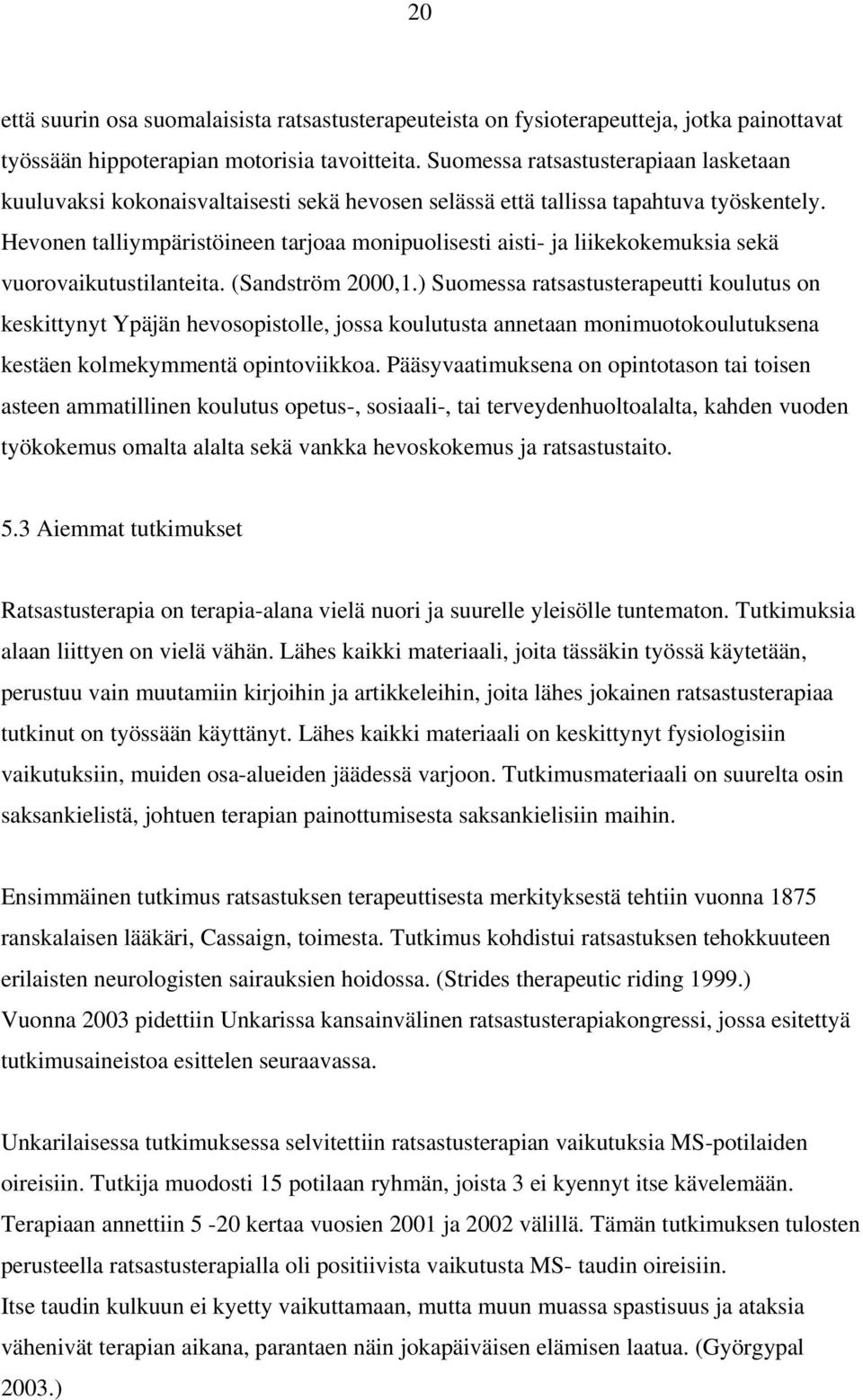 Hevonen talliympäristöineen tarjoaa monipuolisesti aisti- ja liikekokemuksia sekä vuorovaikutustilanteita. (Sandström 2000,1.