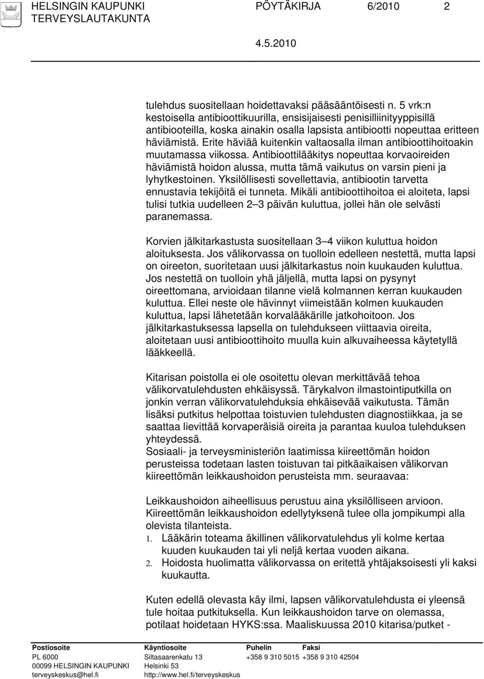 Erite häviää kuitenkin valtaosalla ilman antibioottihoitoakin muutamassa viikossa.