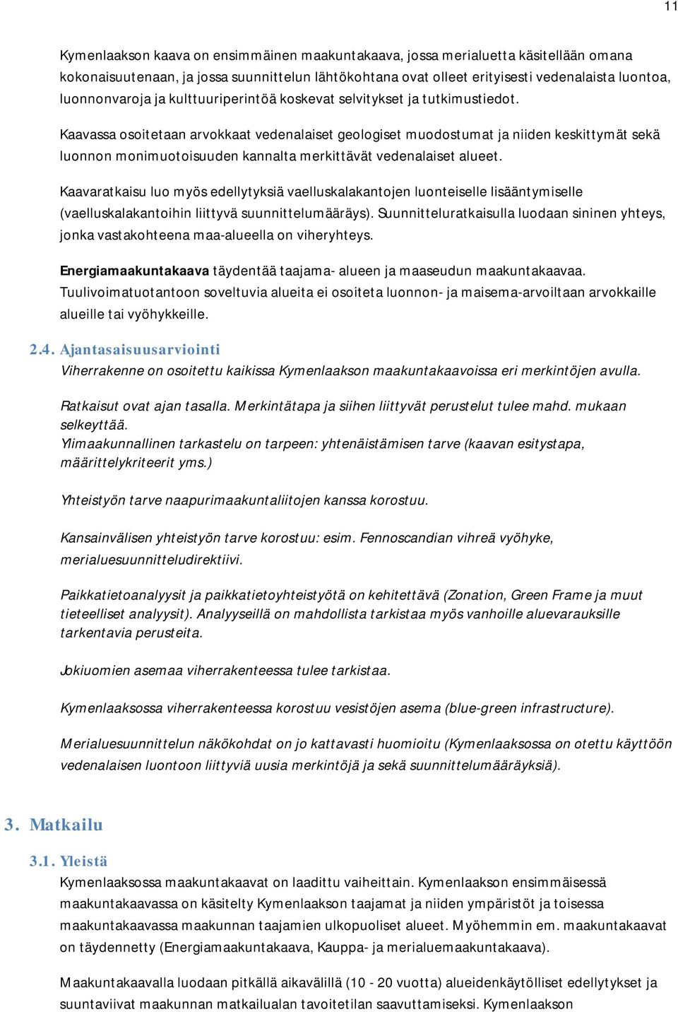 Kaavassa osoitetaan arvokkaat vedenalaiset geologiset muodostumat ja niiden keskittymät sekä luonnon monimuotoisuuden kannalta merkittävät vedenalaiset alueet.