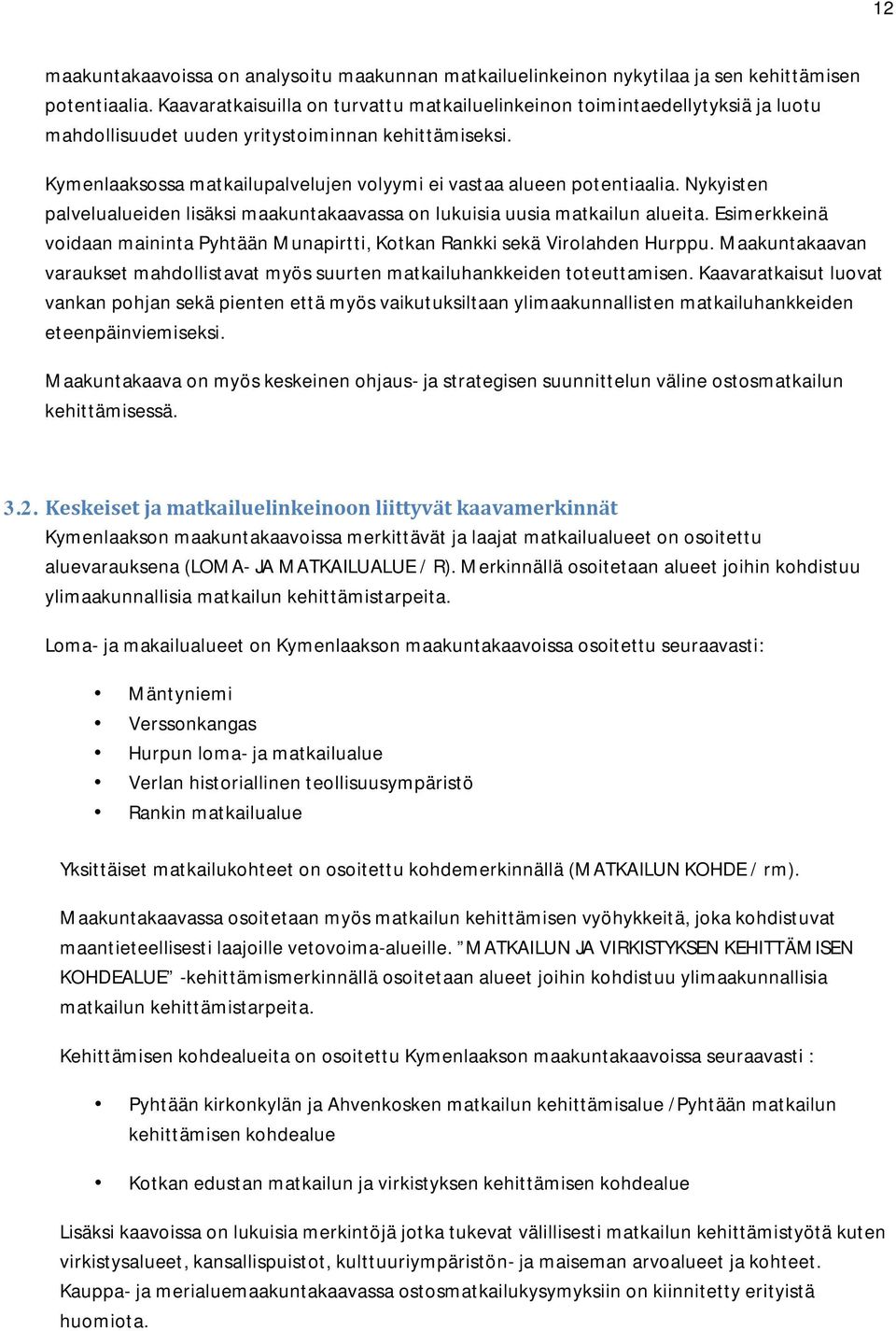 Kymenlaaksossa matkailupalvelujen volyymi ei vastaa alueen potentiaalia. Nykyisten palvelualueiden lisäksi maakuntakaavassa on lukuisia uusia matkailun alueita.