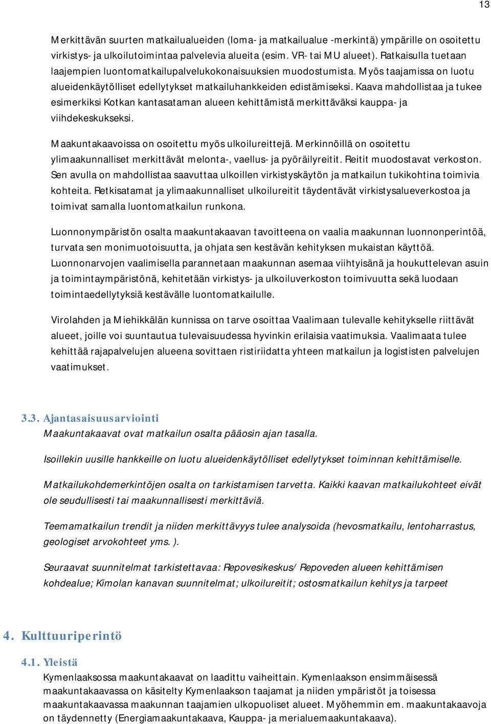 Kaava mahdollistaa ja tukee esimerkiksi Kotkan kantasataman alueen kehittämistä merkittäväksi kauppa- ja viihdekeskukseksi. Maakuntakaavoissa on osoitettu myös ulkoilureittejä.