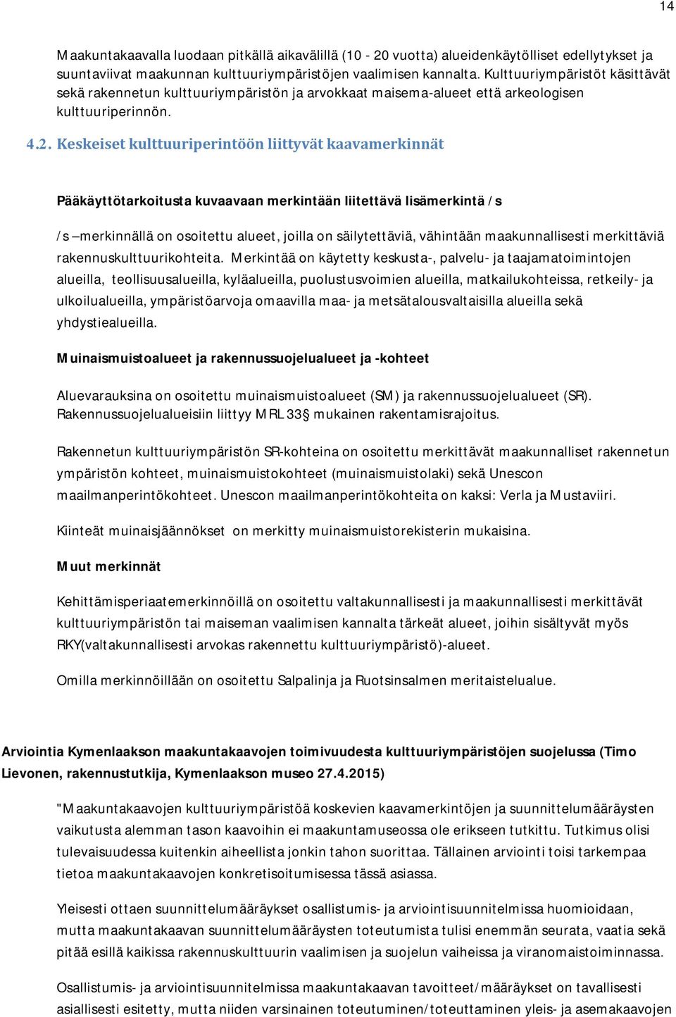 Keskeiset kulttuuriperintöön liittyvät kaavamerkinnät Pääkäyttötarkoitusta kuvaavaan merkintään liitettävä lisämerkintä /s /s merkinnällä on osoitettu alueet, joilla on säilytettäviä, vähintään