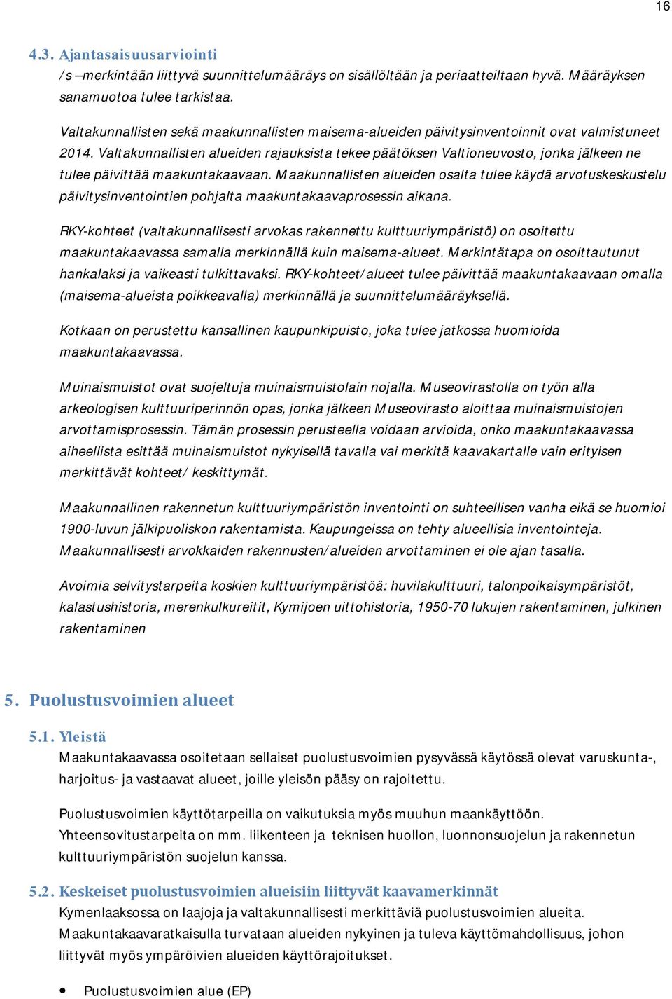 Valtakunnallisten alueiden rajauksista tekee päätöksen Valtioneuvosto, jonka jälkeen ne tulee päivittää maakuntakaavaan.