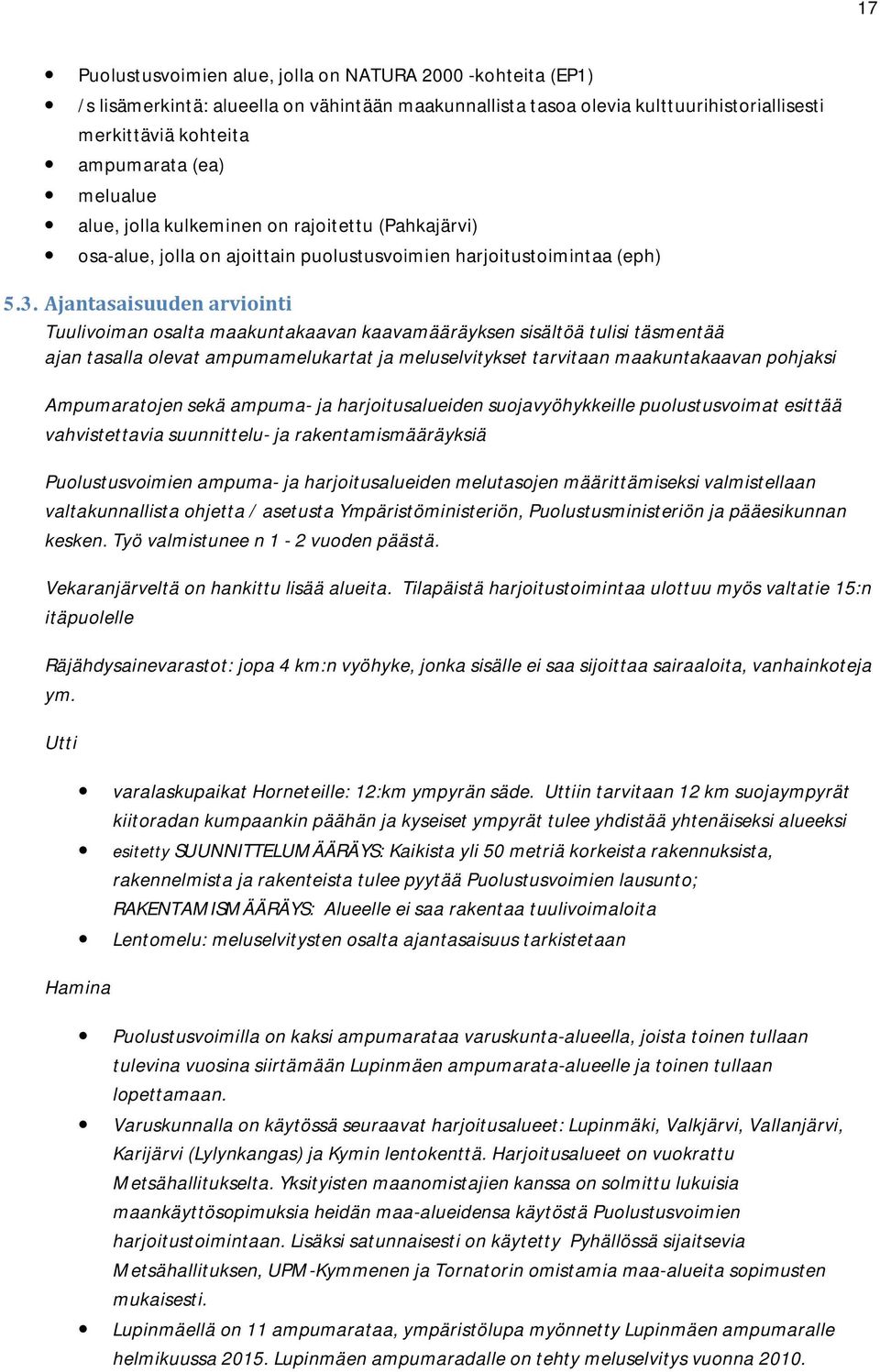 Ajantasaisuuden arviointi Tuulivoiman osalta maakuntakaavan kaavamääräyksen sisältöä tulisi täsmentää ajan tasalla olevat ampumamelukartat ja meluselvitykset tarvitaan maakuntakaavan pohjaksi
