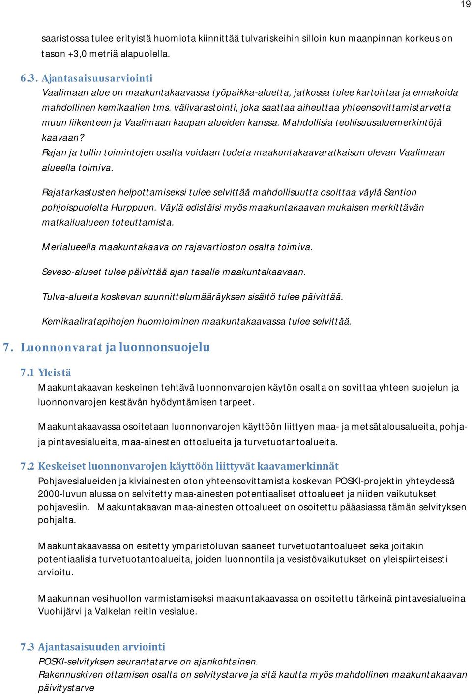 välivarastointi, joka saattaa aiheuttaa yhteensovittamistarvetta muun liikenteen ja Vaalimaan kaupan alueiden kanssa. Mahdollisia teollisuusaluemerkintöjä kaavaan?