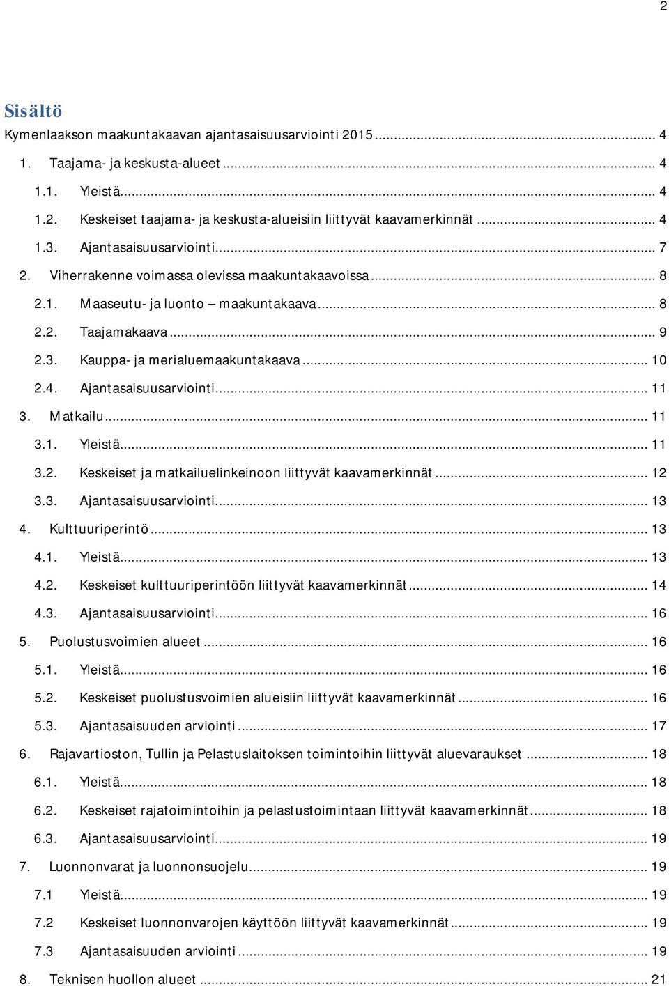 .. 10 2.4. Ajantasaisuusarviointi... 11 3. Matkailu... 11 3.1. Yleistä... 11 3.2. Keskeiset ja matkailuelinkeinoon liittyvät kaavamerkinnät... 12 3.3. Ajantasaisuusarviointi... 13 4. Kulttuuriperintö.