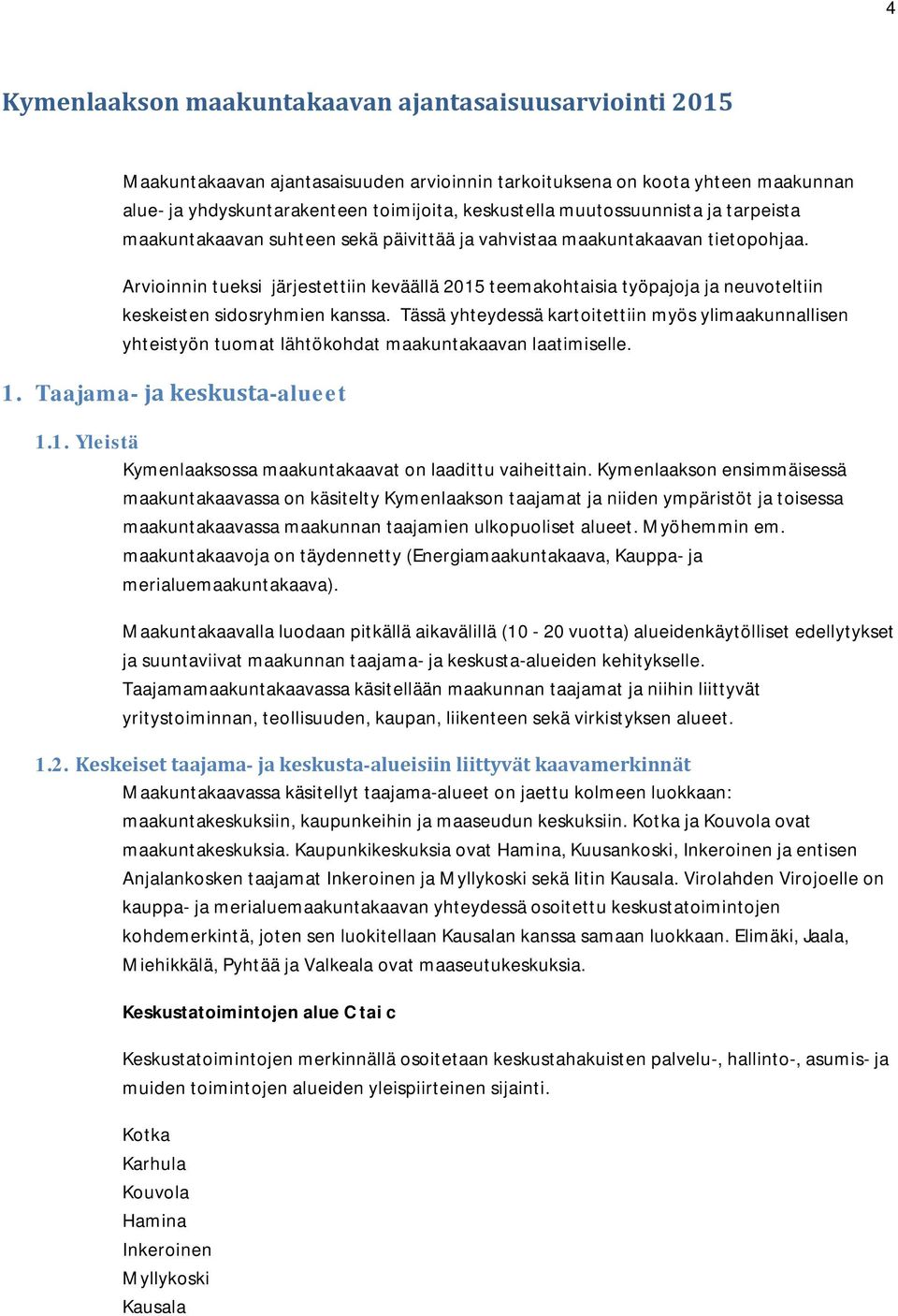 Arvioinnin tueksi järjestettiin keväällä 2015 teemakohtaisia työpajoja ja neuvoteltiin keskeisten sidosryhmien kanssa.