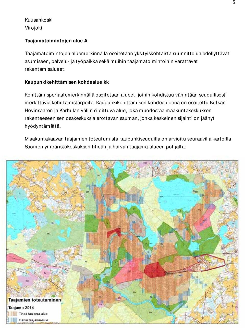 Kaupunkikehittämisen kohdealue kk Kehittämisperiaatemerkinnällä osoitetaan alueet, joihin kohdistuu vähintään seudullisesti merkittäviä kehittämistarpeita.