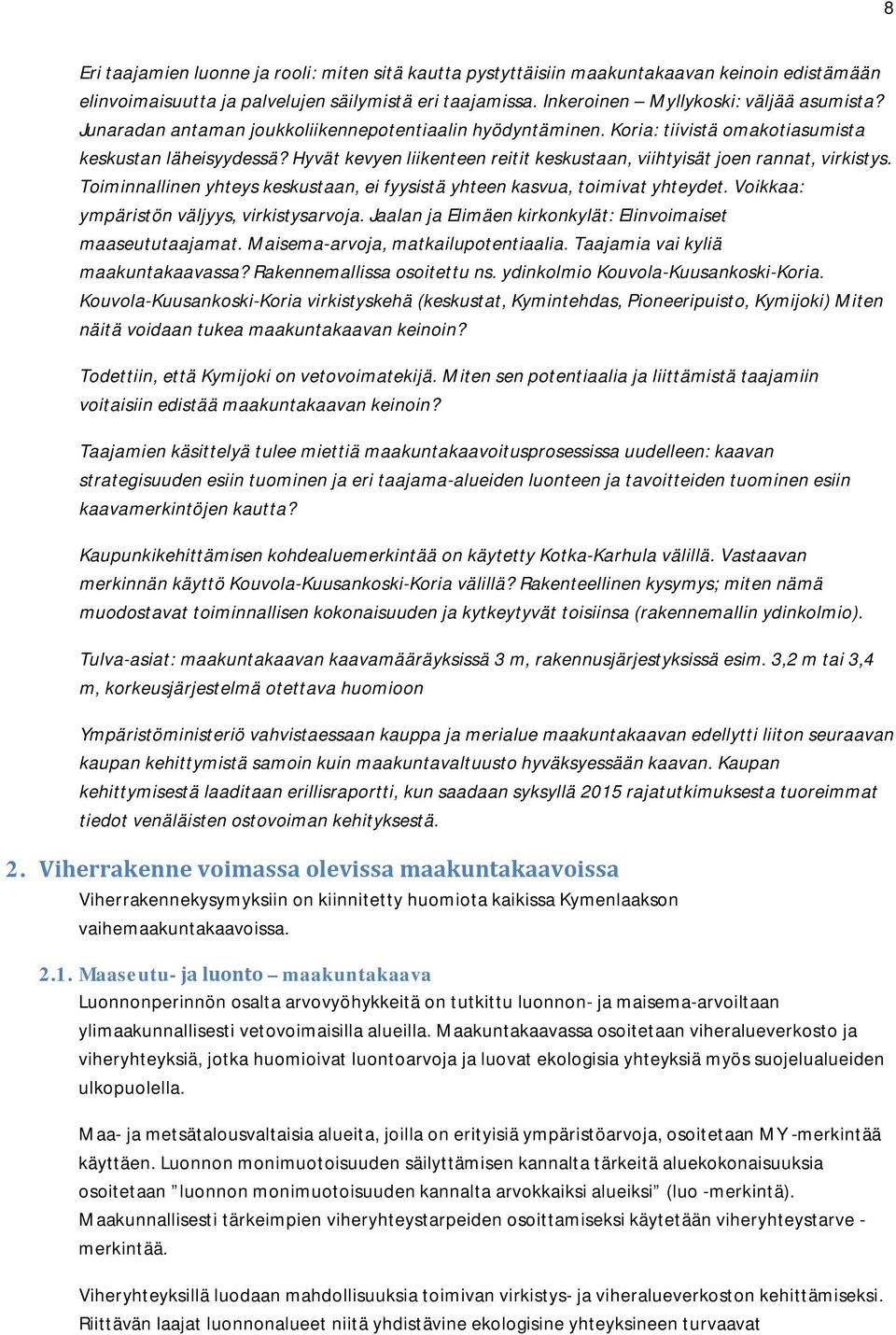 Toiminnallinen yhteys keskustaan, ei fyysistä yhteen kasvua, toimivat yhteydet. Voikkaa: ympäristön väljyys, virkistysarvoja. Jaalan ja Elimäen kirkonkylät: Elinvoimaiset maaseututaajamat.
