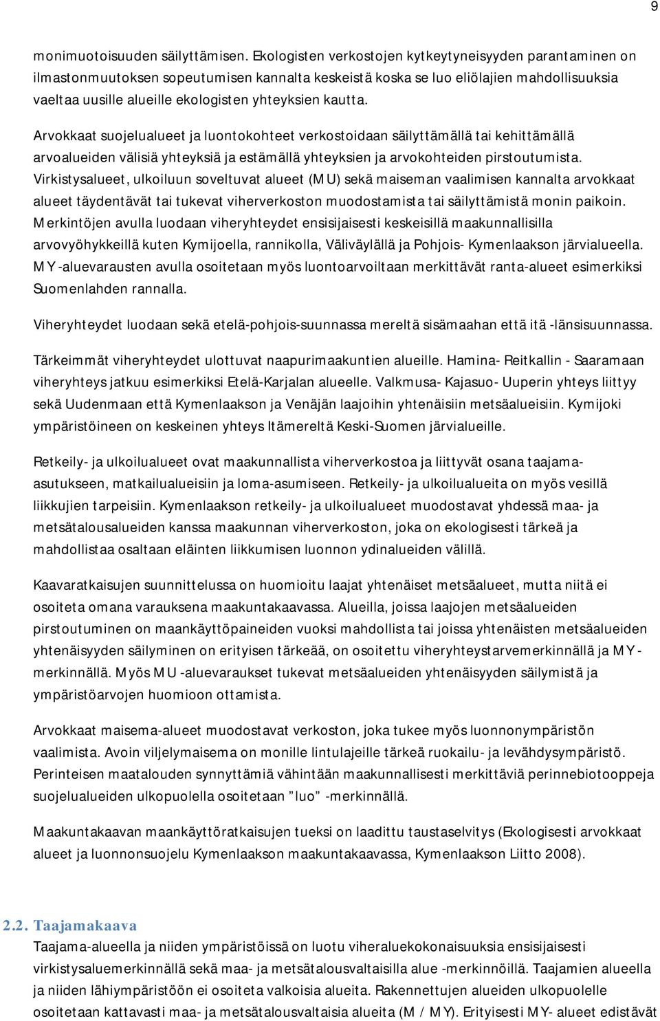 kautta. Arvokkaat suojelualueet ja luontokohteet verkostoidaan säilyttämällä tai kehittämällä arvoalueiden välisiä yhteyksiä ja estämällä yhteyksien ja arvokohteiden pirstoutumista.