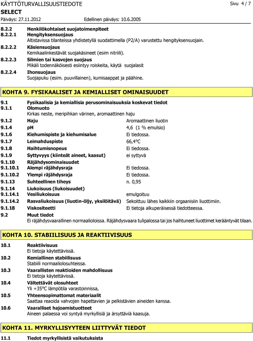 FYSIKAALISET JA KEMIALLISET OMINAISUUDET 9.1 Fysikaalisia ja kemiallisia perusominaisuuksia koskevat tiedot 9.1.1 Olomuoto Kirkas neste, meripihkan värinen, aromaattinen haju 9.1.2 Haju Aromaattinen liuotin 9.