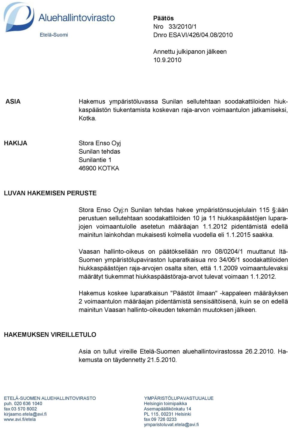 HAKIJA Stora Enso Oyj Sunilan tehdas Sunilantie 1 46900 KOTKA LUVAN HAKEMISEN PERUSTE Stora Enso Oyj:n Sunilan tehdas hakee ympäristönsuojelulain 115 :ään perustuen sellutehtaan soodakattiloiden 10