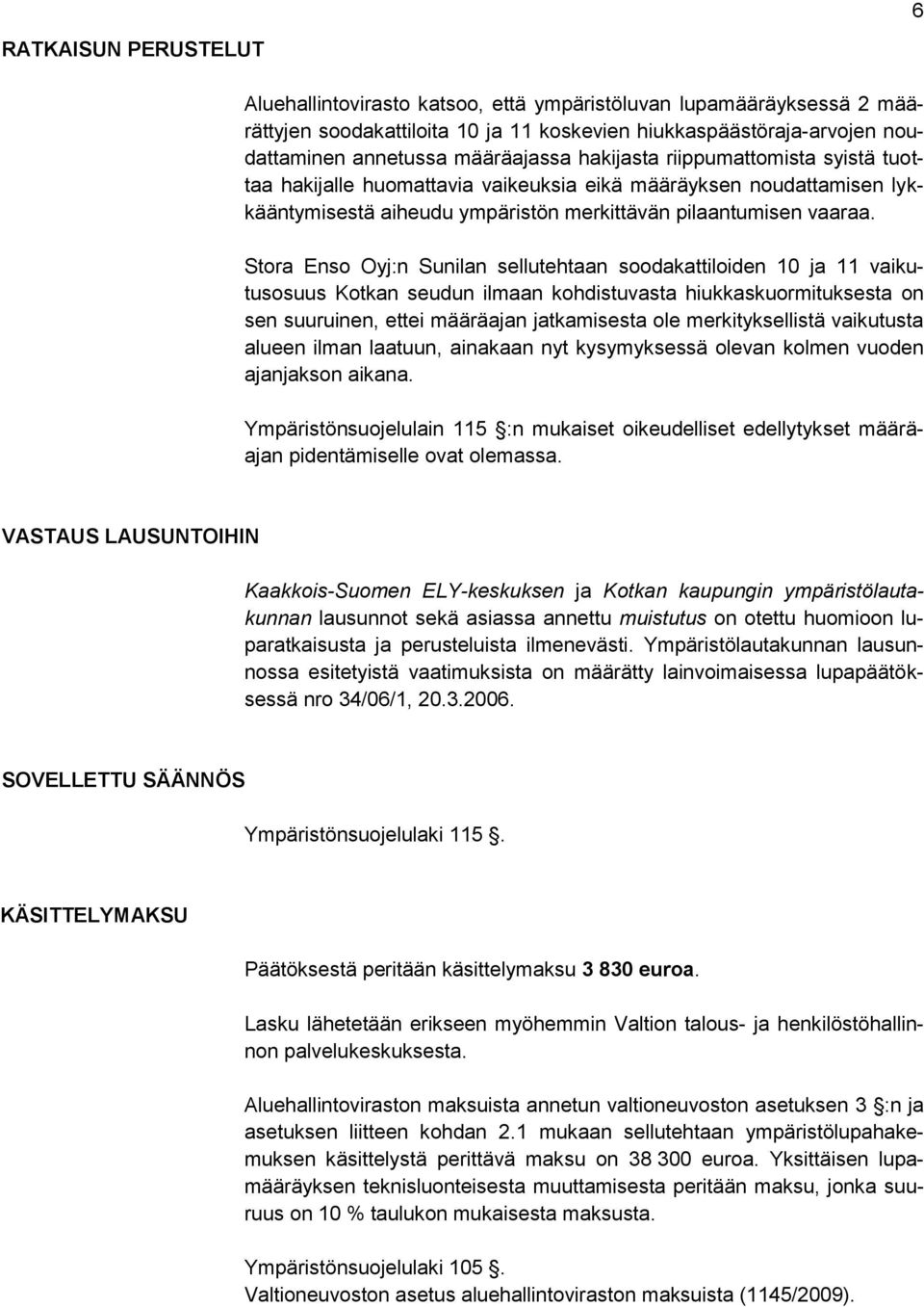 Stora Enso Oyj:n Sunilan sellutehtaan soodakattiloiden 10 ja 11 vaikutusosuus Kotkan seudun ilmaan kohdistuvasta hiukkaskuormituksesta on sen suuruinen, ettei määräajan jatkamisesta ole