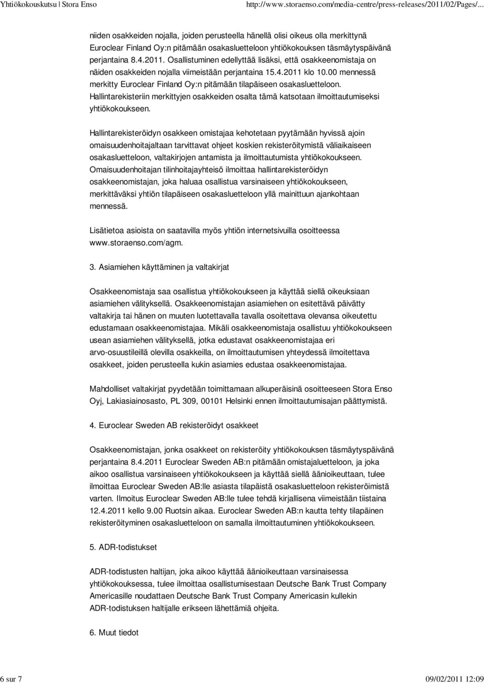 00 mennessä merkitty Euroclear Finland Oy:n pitämään tilapäiseen osakasluetteloon. Hallintarekisteriin merkittyjen osakkeiden osalta tämä katsotaan ilmoittautumiseksi yhtiökokoukseen.