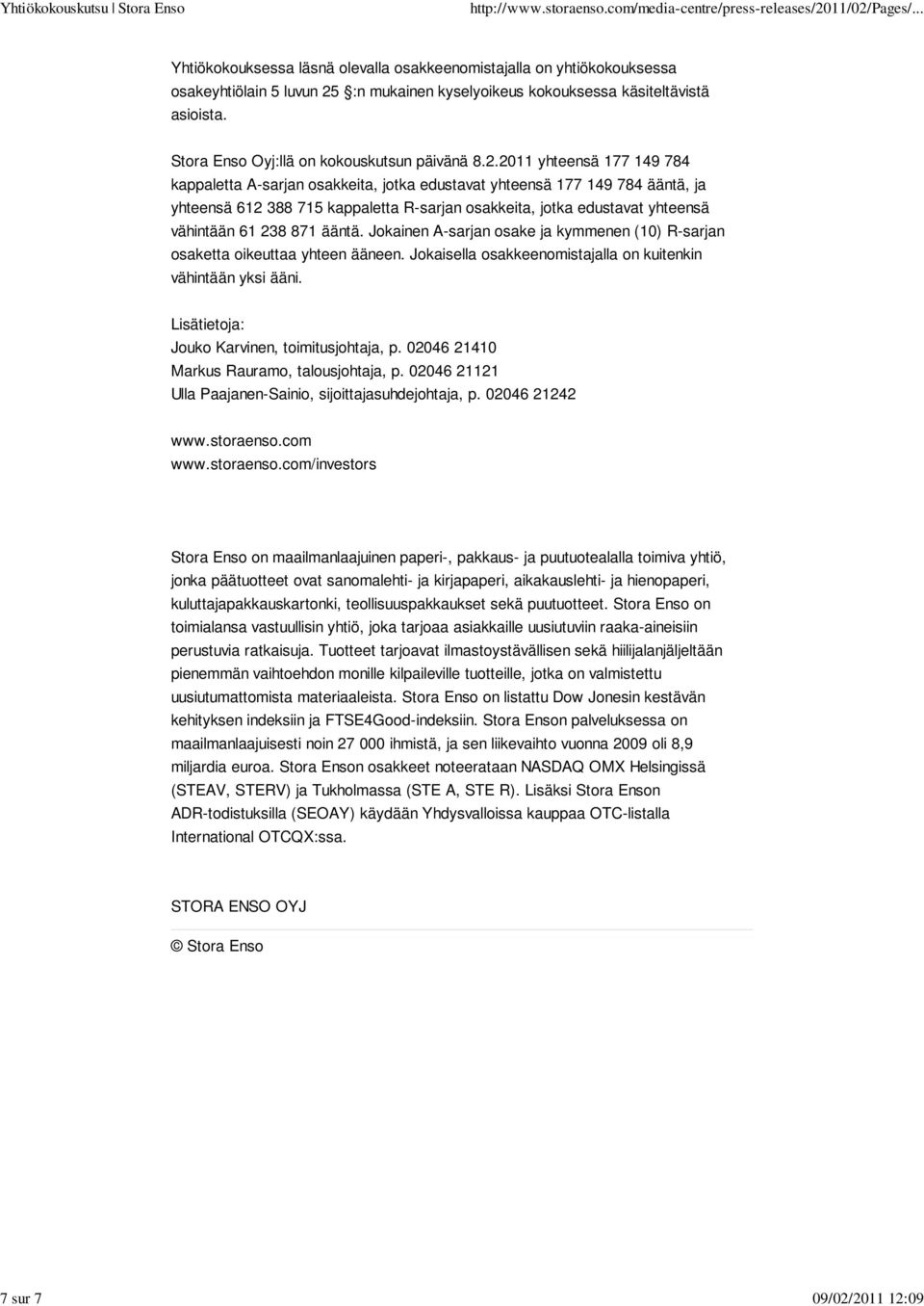 2011 yhteensä 177 149 784 kappaletta A-sarjan osakkeita, jotka edustavat yhteensä 177 149 784 ääntä, ja yhteensä 612 388 715 kappaletta R-sarjan osakkeita, jotka edustavat yhteensä vähintään 61 238