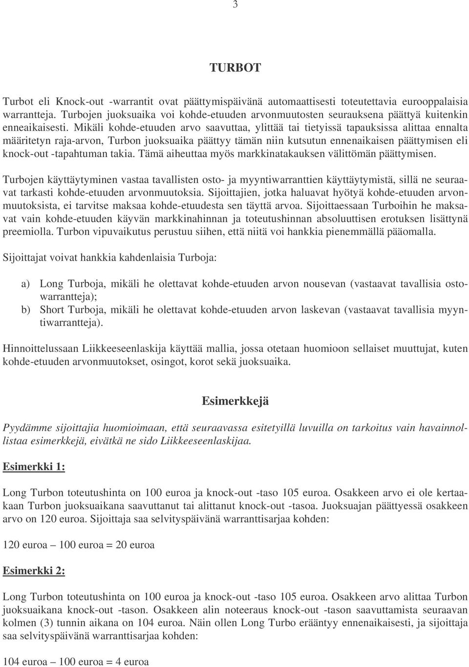 Mikäli kohde-etuuden arvo saavuttaa, ylittää tai tietyissä tapauksissa alittaa ennalta määritetyn raja-arvon, Turbon juoksuaika päättyy tämän niin kutsutun ennenaikaisen päättymisen eli knock-out