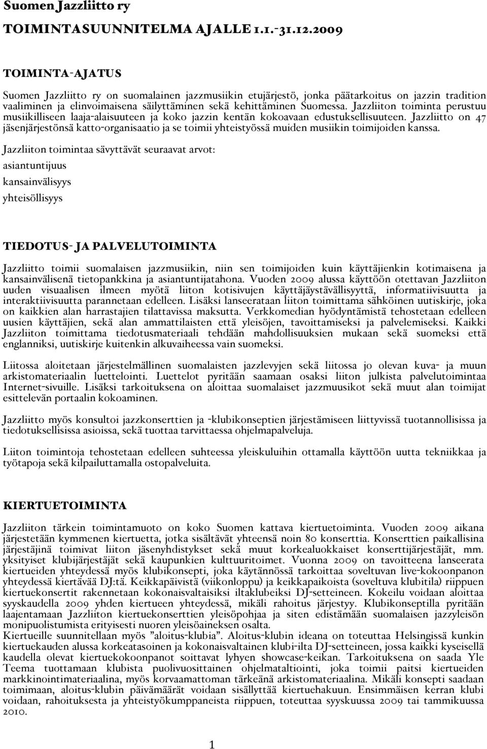 Jazzliiton toiminta perustuu musiikilliseen laaja-alaisuuteen ja koko jazzin kentän kokoavaan edustuksellisuuteen.