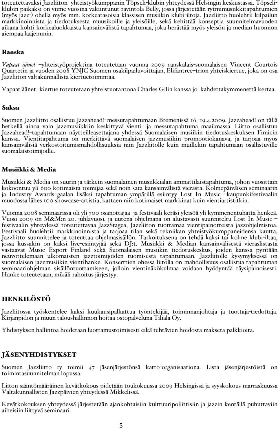 Jazzliitto huolehtii kilpailun markkinoinnista ja tiedotuksesta muusikoille ja yleisöille, sekä kehittää konseptia suunnitelmavuoden aikana kohti korkealuokkaista kansainvälistä tapahtumaa, joka