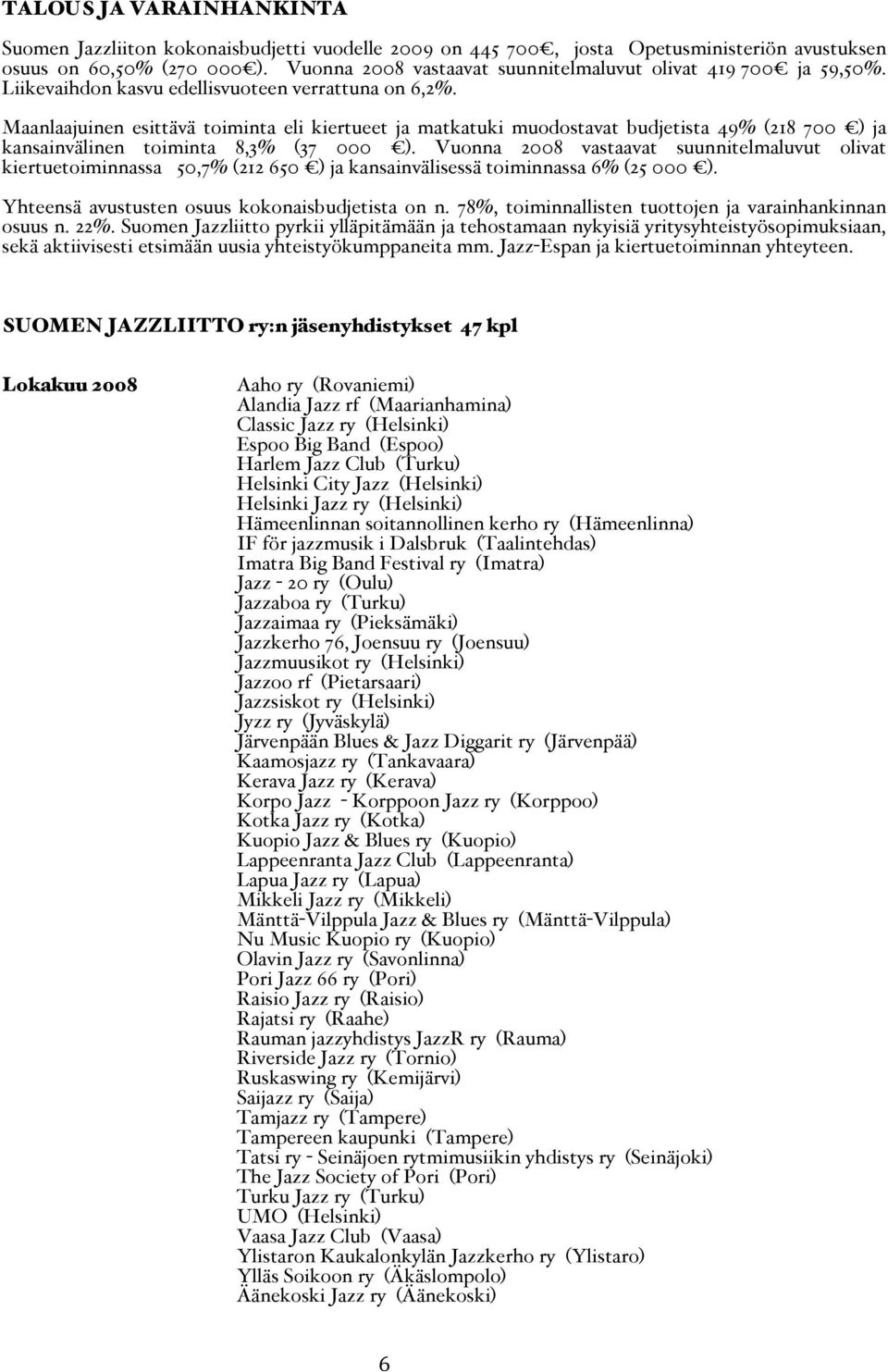 Maanlaajuinen esittävä toiminta eli kiertueet ja matkatuki muodostavat budjetista 49% (218 700 ) ja kansainvälinen toiminta 8,3% (37 000 ).