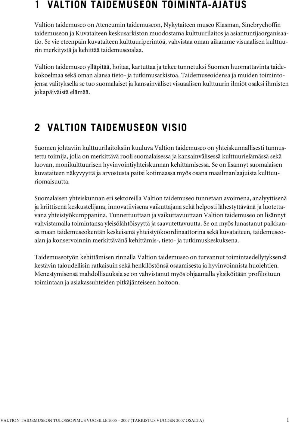 Valtion taidemuseo ylläpitää, hoitaa, kartuttaa ja tekee tunnetuksi Suomen huomattavinta taidekokoelmaa sekä oman alansa tieto- ja tutkimusarkistoa.