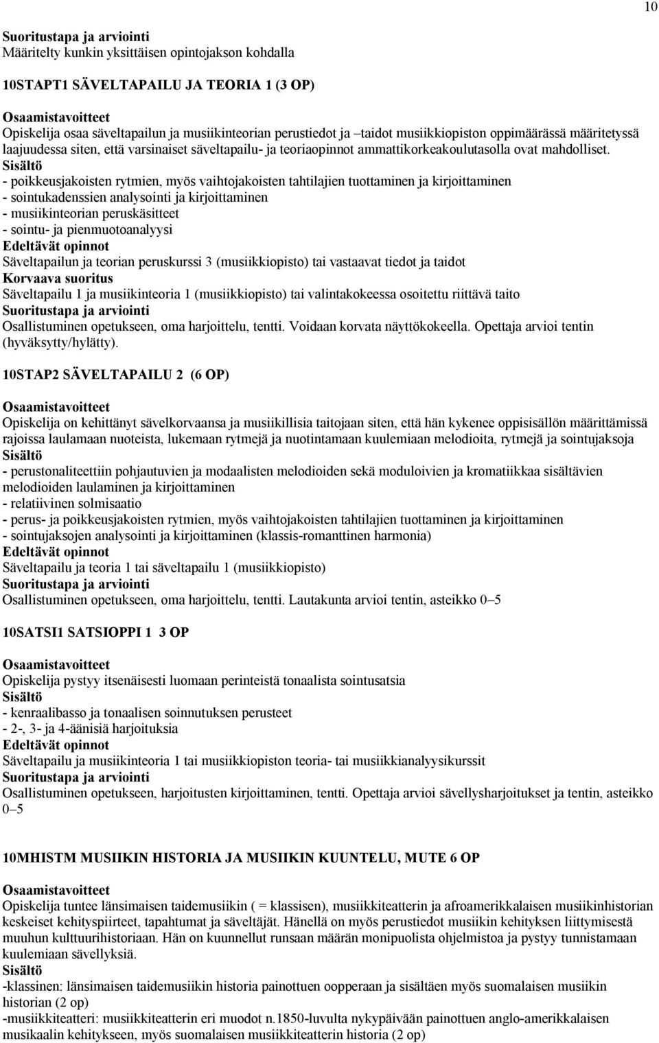 - poikkeusjakoisten rytmien, myös vaihtojakoisten tahtilajien tuottaminen ja kirjoittaminen - sointukadenssien analysointi ja kirjoittaminen - musiikinteorian peruskäsitteet - sointu- ja